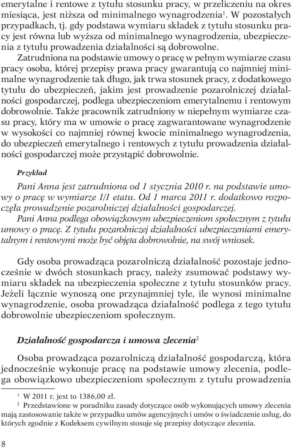 Zatrudniona na podstawie umowy o pracę w pełnym wymiarze czasu pracy osoba, której przepisy prawa pracy gwarantują co najmniej minimalne wynagrodzenie tak długo, jak trwa stosunek pracy, z