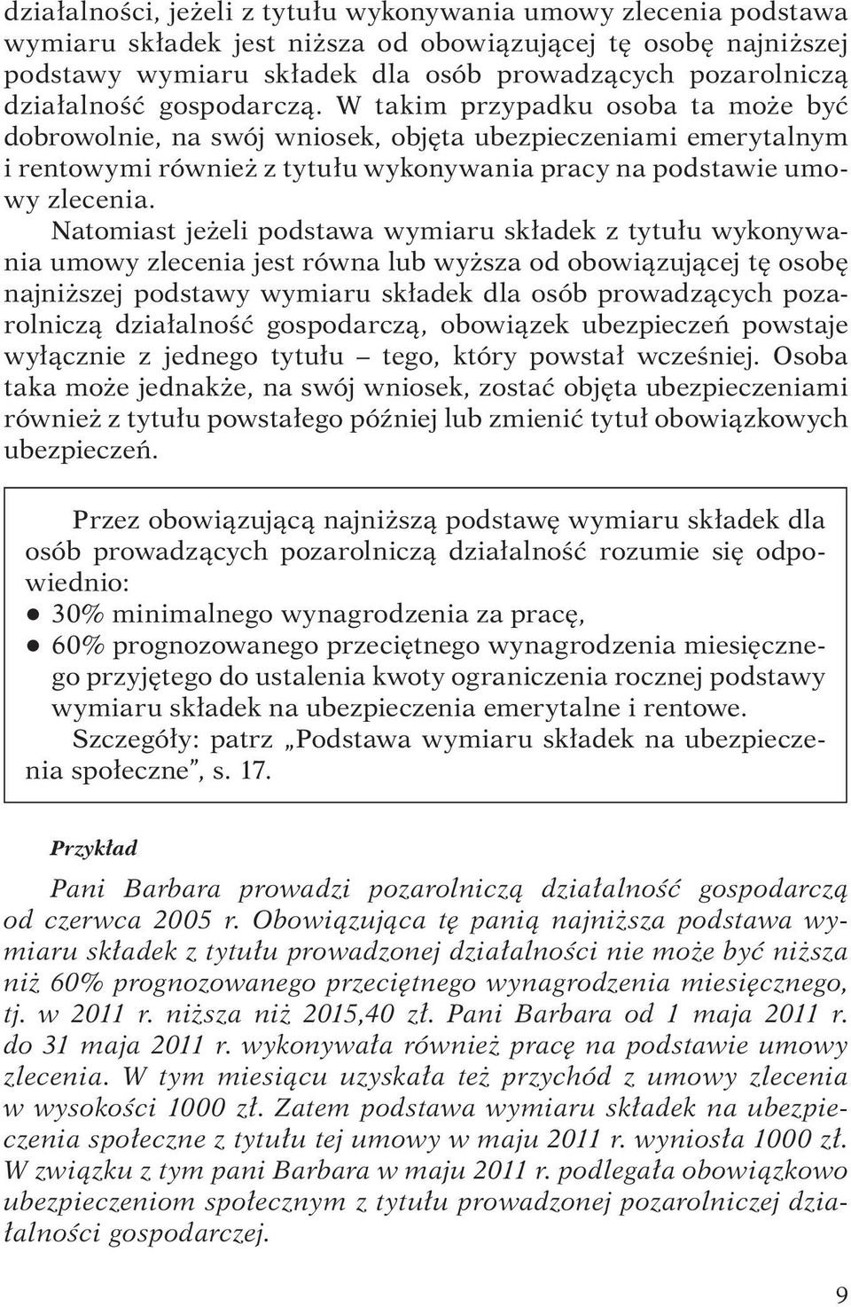 W takim przypadku osoba ta może być dobrowolnie, na swój wniosek, objęta ubezpieczeniami emerytalnym i rentowymi również z tytułu wykonywania pracy na podstawie umowy zlecenia.