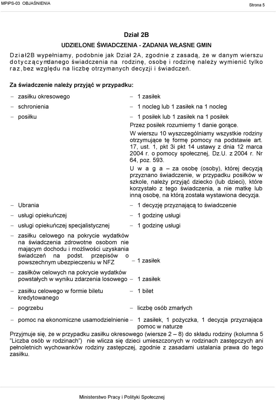 Za świadczenie należy przyjąć w przypadku: zasiłku okresowego schronienia posiłku Ubrania usługi opiekuńczej usługi opiekuńczej specjalistycznej zasiłku celowego na pokrycie wydatków na świadczenia