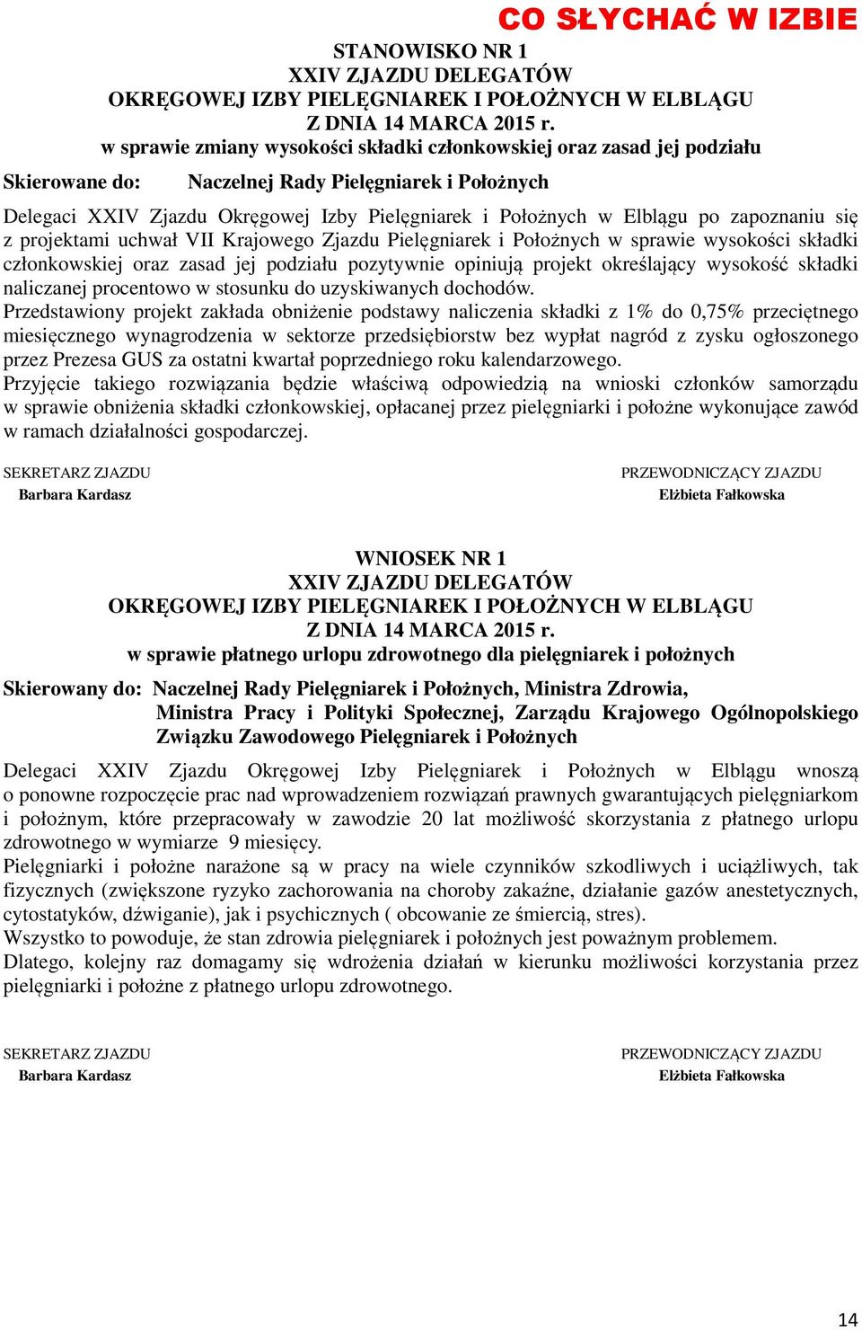 po zapoznaniu się z projektami uchwał VII Krajowego Zjazdu Pielęgniarek i Położnych w sprawie wysokości składki członkowskiej oraz zasad jej podziału pozytywnie opiniują projekt określający wysokość