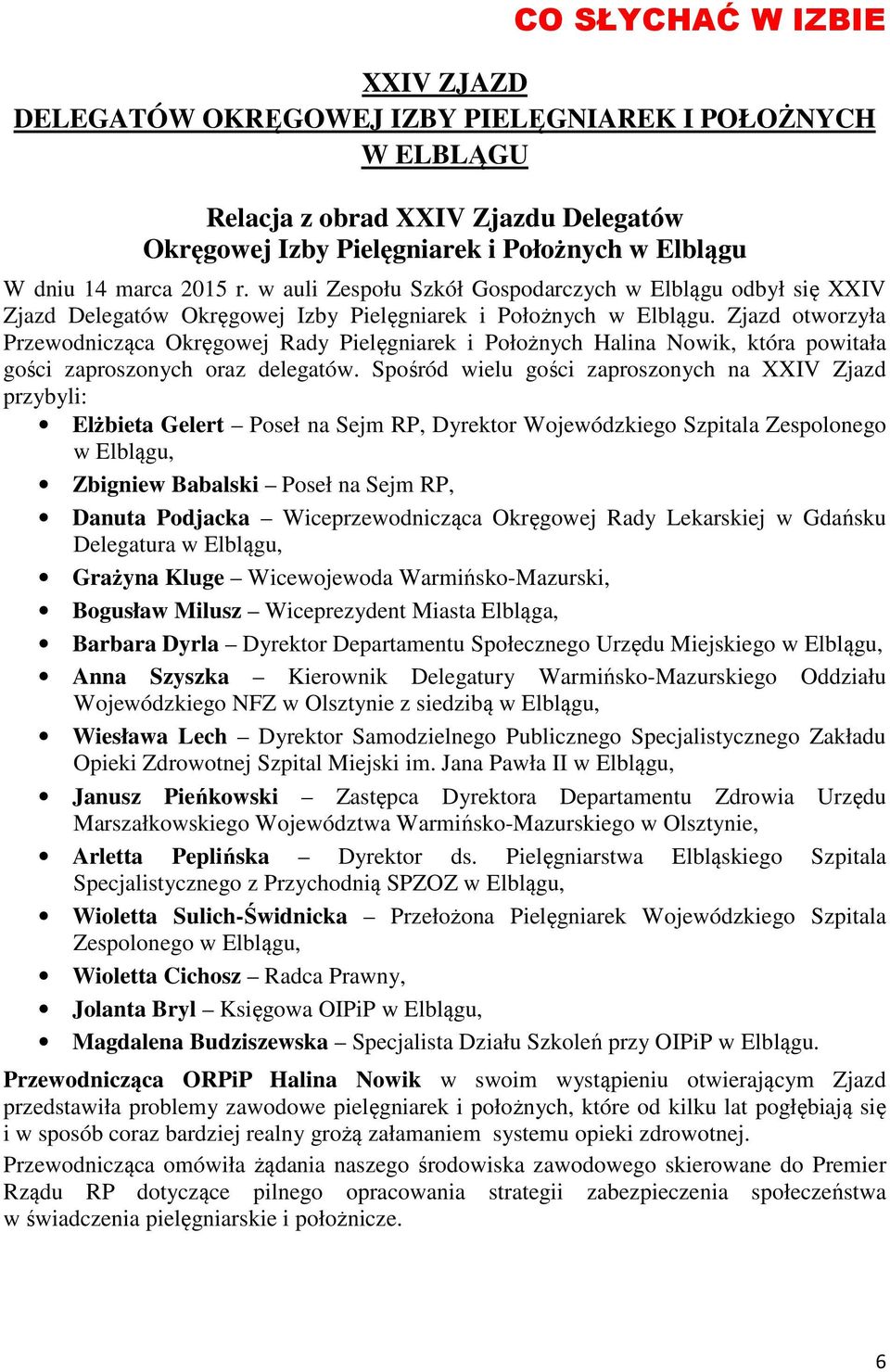 Zjazd otworzyła Przewodnicząca Okręgowej Rady Pielęgniarek i Położnych Halina Nowik, która powitała gości zaproszonych oraz delegatów.