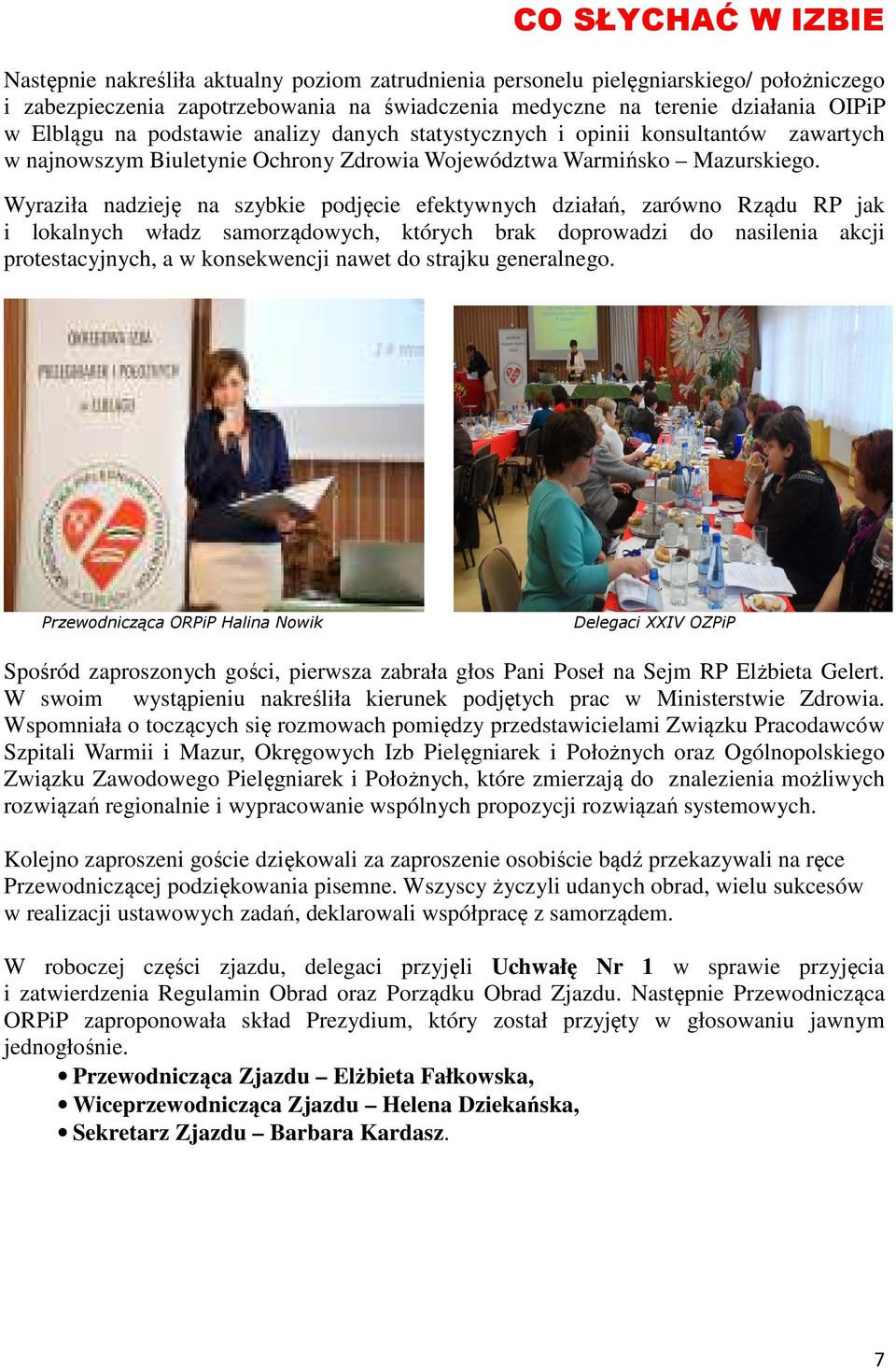 Wyraziła nadzieję na szybkie podjęcie efektywnych działań, zarówno Rządu RP jak i lokalnych władz samorządowych, których brak doprowadzi do nasilenia akcji protestacyjnych, a w konsekwencji nawet do