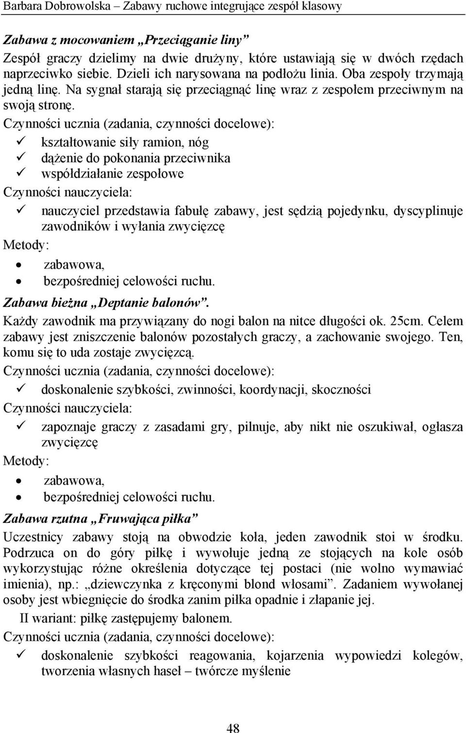 kształtowanie siły ramion, nóg dążenie do pokonania przeciwnika współdziałanie zespołowe nauczyciel przedstawia fabułę zabawy, jest sędzią pojedynku, dyscyplinuje zawodników i wyłania zwycięzcę,