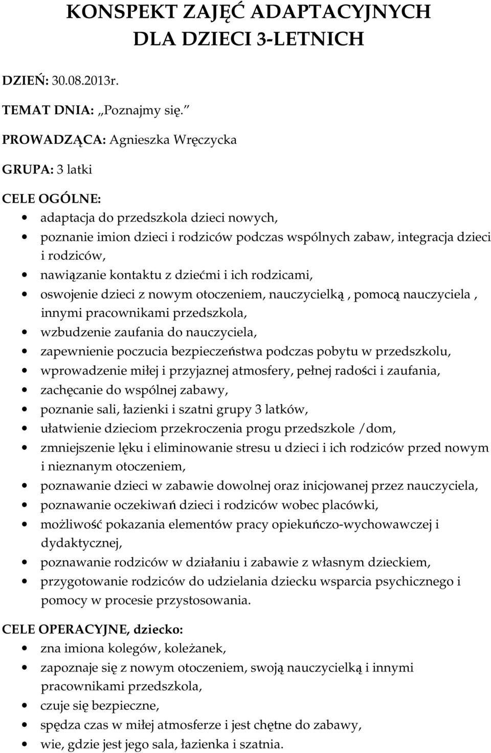 kontaktu z dziećmi i ich rodzicami, oswojenie dzieci z nowym otoczeniem, nauczycielką, pomocą nauczyciela, innymi pracownikami przedszkola, wzbudzenie zaufania do nauczyciela, zapewnienie poczucia