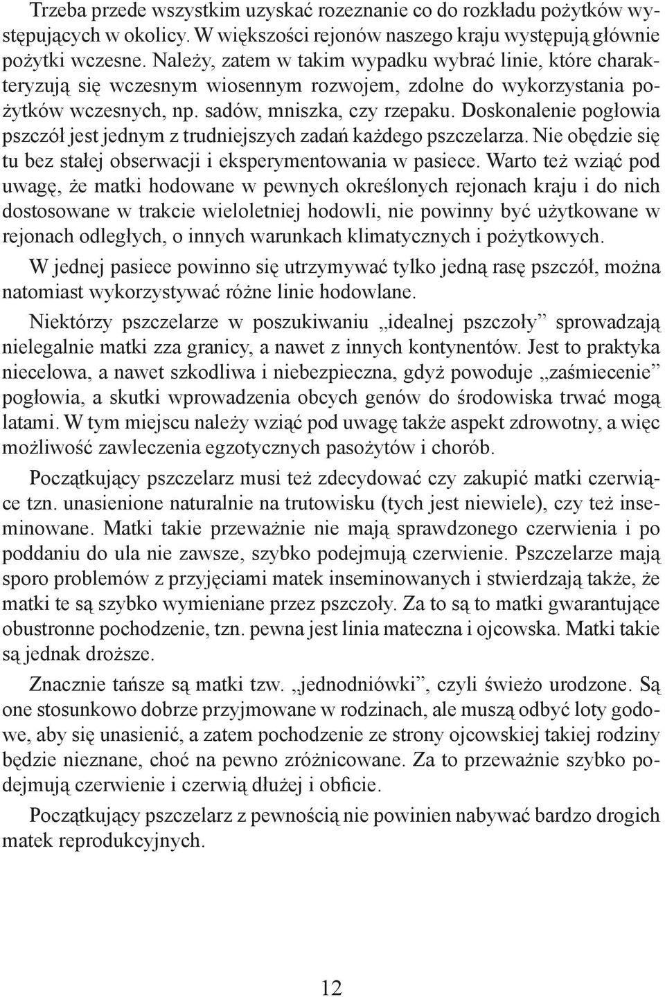 Doskonalenie pogłowia pszczół jest jednym z trudniejszych zadań każdego pszczelarza. Nie obędzie się tu bez stałej obserwacji i eksperymentowania w pasiece.
