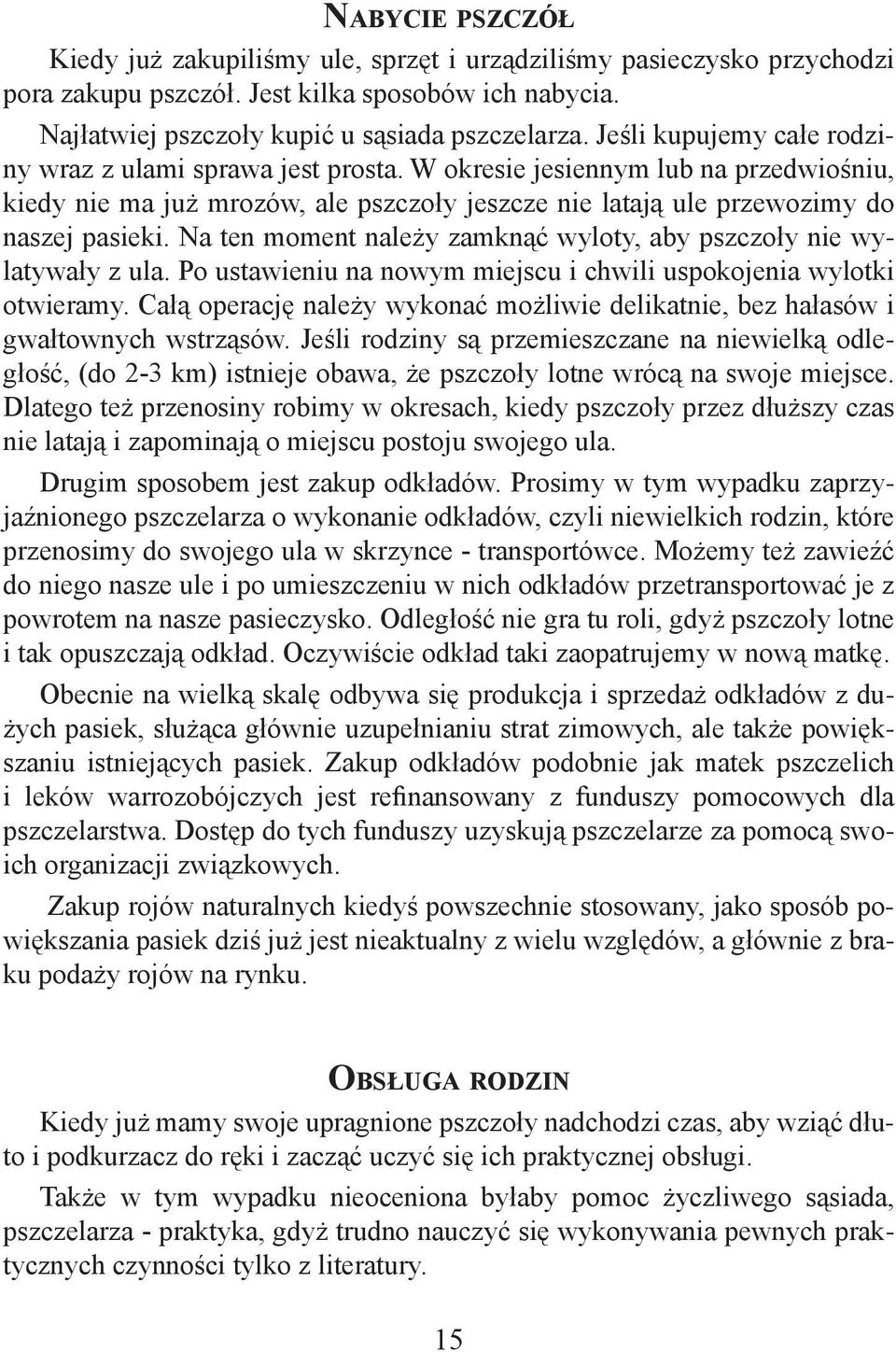Na ten moment należy zamknąć wyloty, aby pszczoły nie wylatywały z ula. Po ustawieniu na nowym miejscu i chwili uspokojenia wylotki otwieramy.