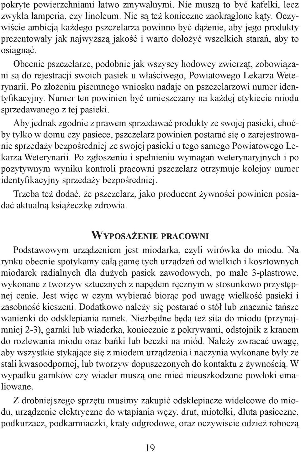 Obecnie pszczelarze, podobnie jak wszyscy hodowcy zwierząt, zobowiązani są do rejestracji swoich pasiek u właściwego, Powiatowego Lekarza Weterynarii.