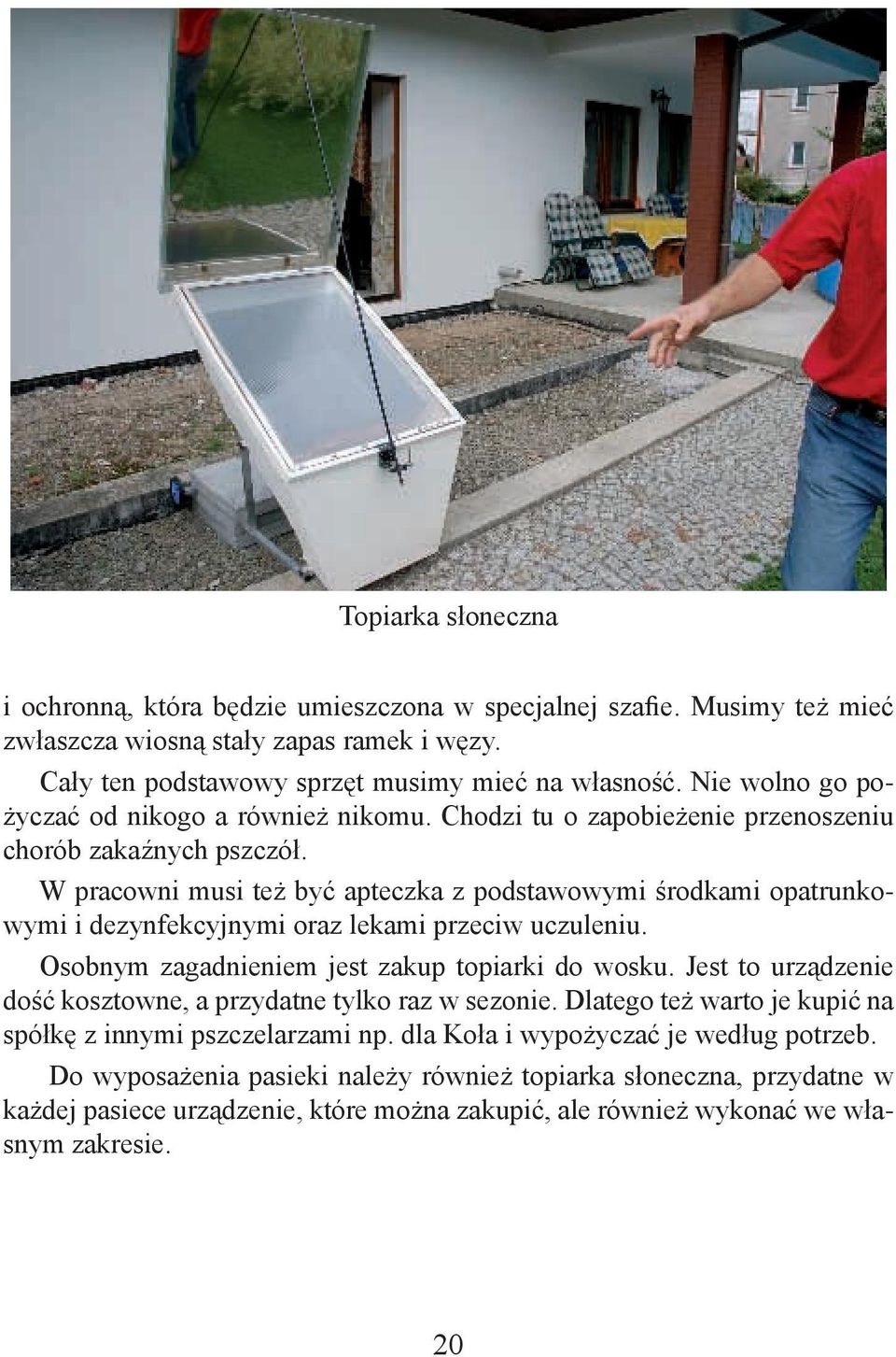 W pracowni musi też być apteczka z podstawowymi środkami opatrunkowymi i dezynfekcyjnymi oraz lekami przeciw uczuleniu. Osobnym zagadnieniem jest zakup topiarki do wosku.