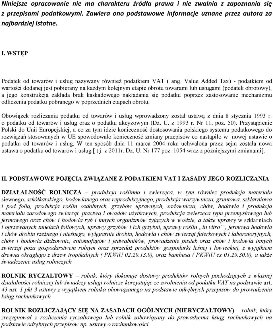 Value Added Tax) - podatkiem od wartości dodanej jest pobierany na każdym kolejnym etapie obrotu towarami lub usługami (podatek obrotowy), a jego konstrukcja zakłada brak kaskadowego nakładania się