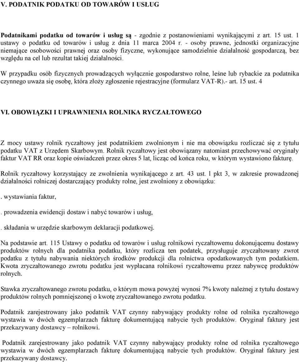 W przypadku osób fizycznych prowadzących wyłącznie gospodarstwo rolne, leśne lub rybackie za podatnika czynnego uważa się osobę, która złoży zgłoszenie rejestracyjne (formularz VAT-R).- art. 15 ust.
