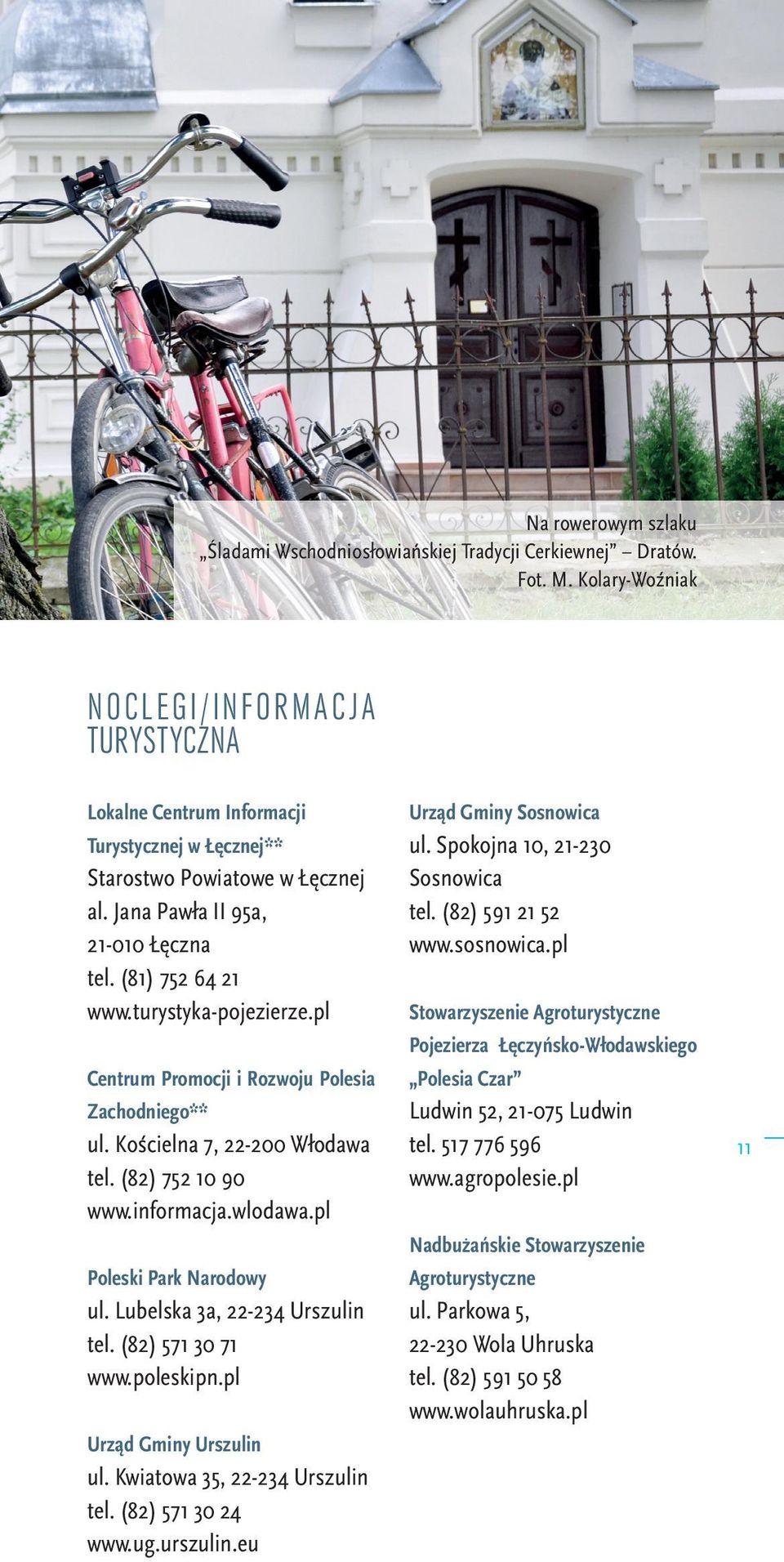 turystyka-pojezierze.pl Centrum Promocji i Rozwoju Polesia Zachodniego** ul. Kościelna 7, 22-200 Włodawa tel. (82) 752 10 90 www.informacja.wlodawa.pl Poleski Park Narodowy ul.