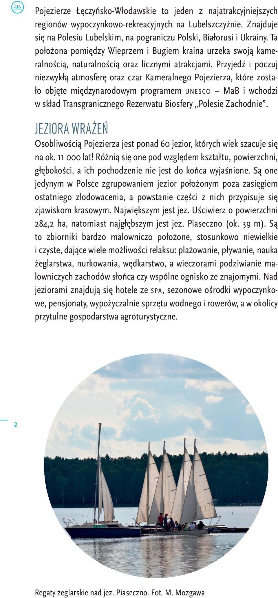 Przyjedź i poczuj niezwykłą atmosferę oraz czar Kameralnego Pojezierza, które zostało objęte międzynarodowym programem unesco MaB i wchodzi w skład Transgranicznego Rezerwatu Biosfery Polesie