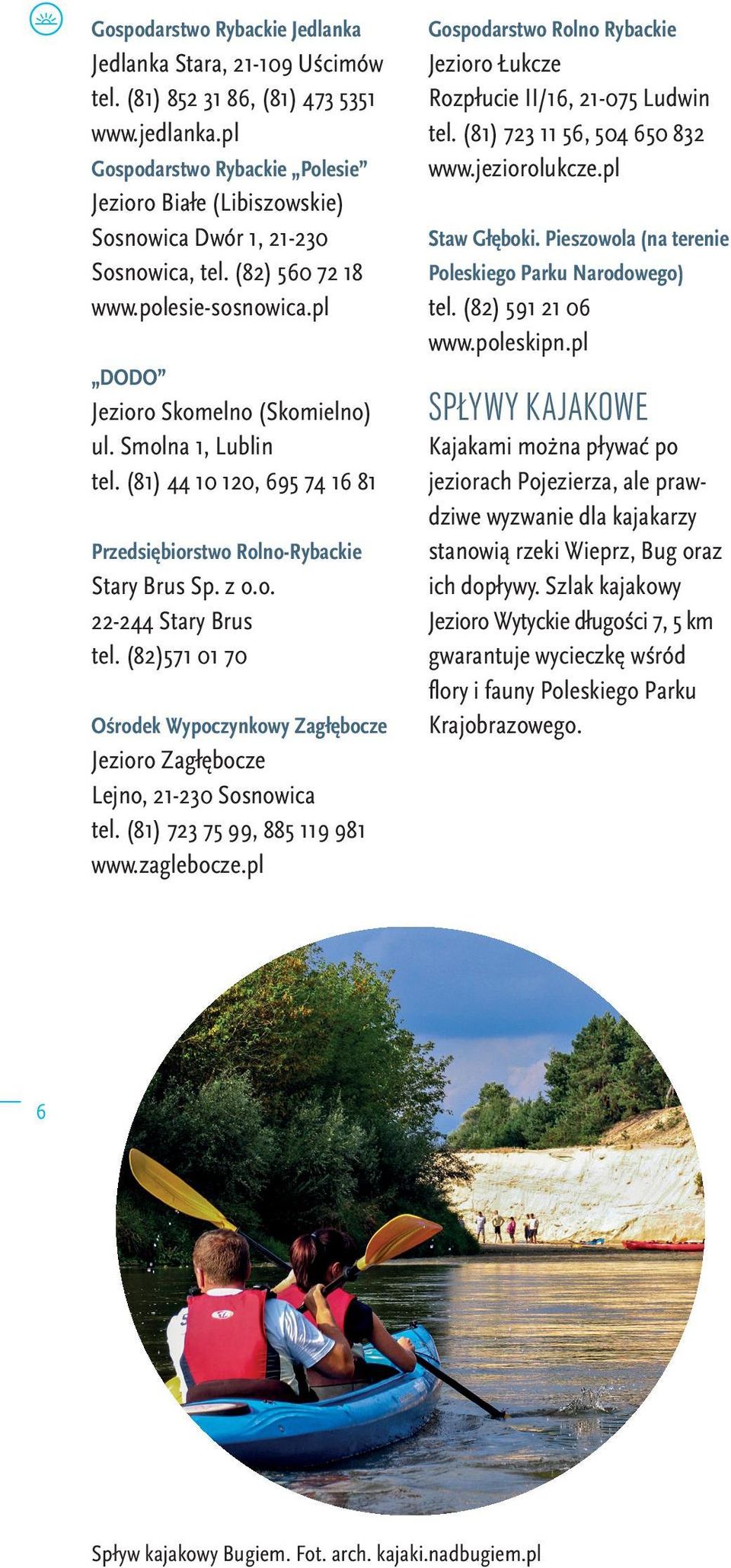 Smolna 1, Lublin tel. (81) 44 10 120, 695 74 16 81 Przedsiębiorstwo Rolno-Rybackie Stary Brus Sp. z o.o. 22-244 Stary Brus tel.