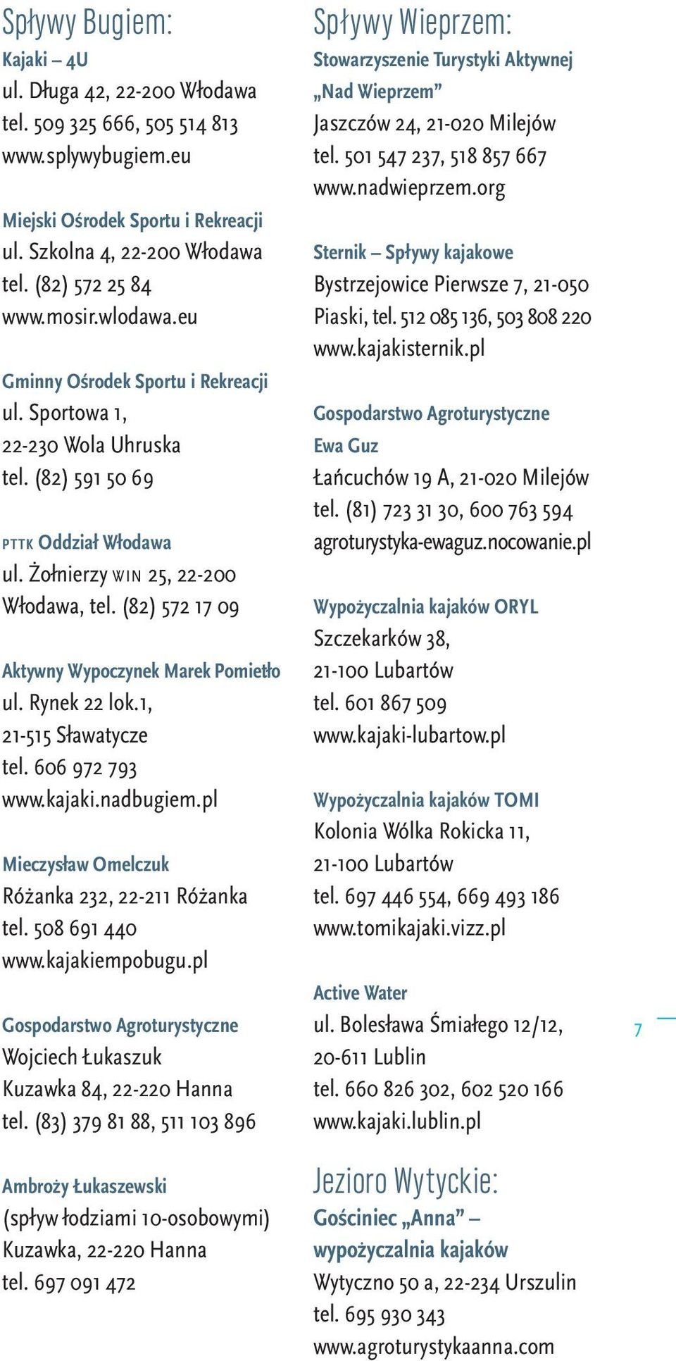 (82) 572 17 09 Aktywny Wypoczynek Marek Pomietło ul. Rynek 22 lok.1, 21-515 Sławatycze tel. 606 972 793 www.kajaki.nadbugiem.pl Mieczysław Omelczuk Różanka 232, 22-211 Różanka tel. 508 691 440 www.