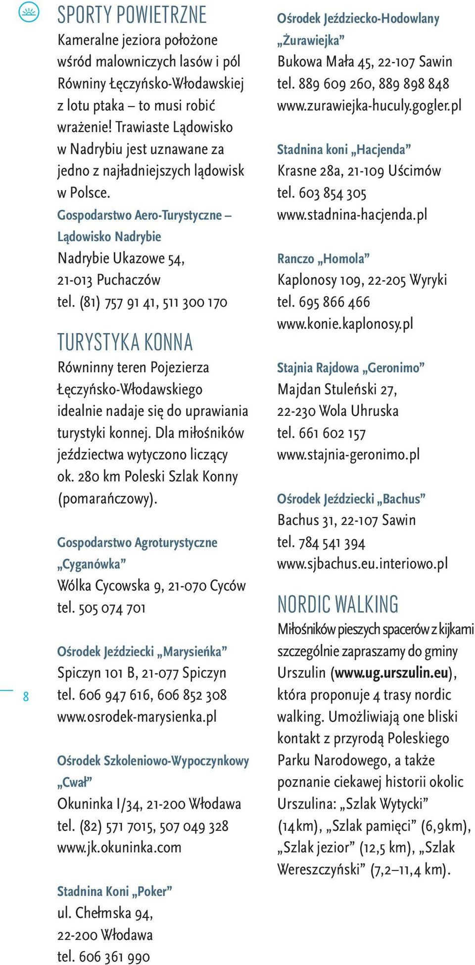 (81) 757 91 41, 511 300 170 TURYSTYKA KONNA Równinny teren Pojezierza Łęczyńsko-Włodawskiego idealnie nadaje się do uprawiania turystyki konnej. Dla miłośników jeździectwa wytyczono liczący ok.