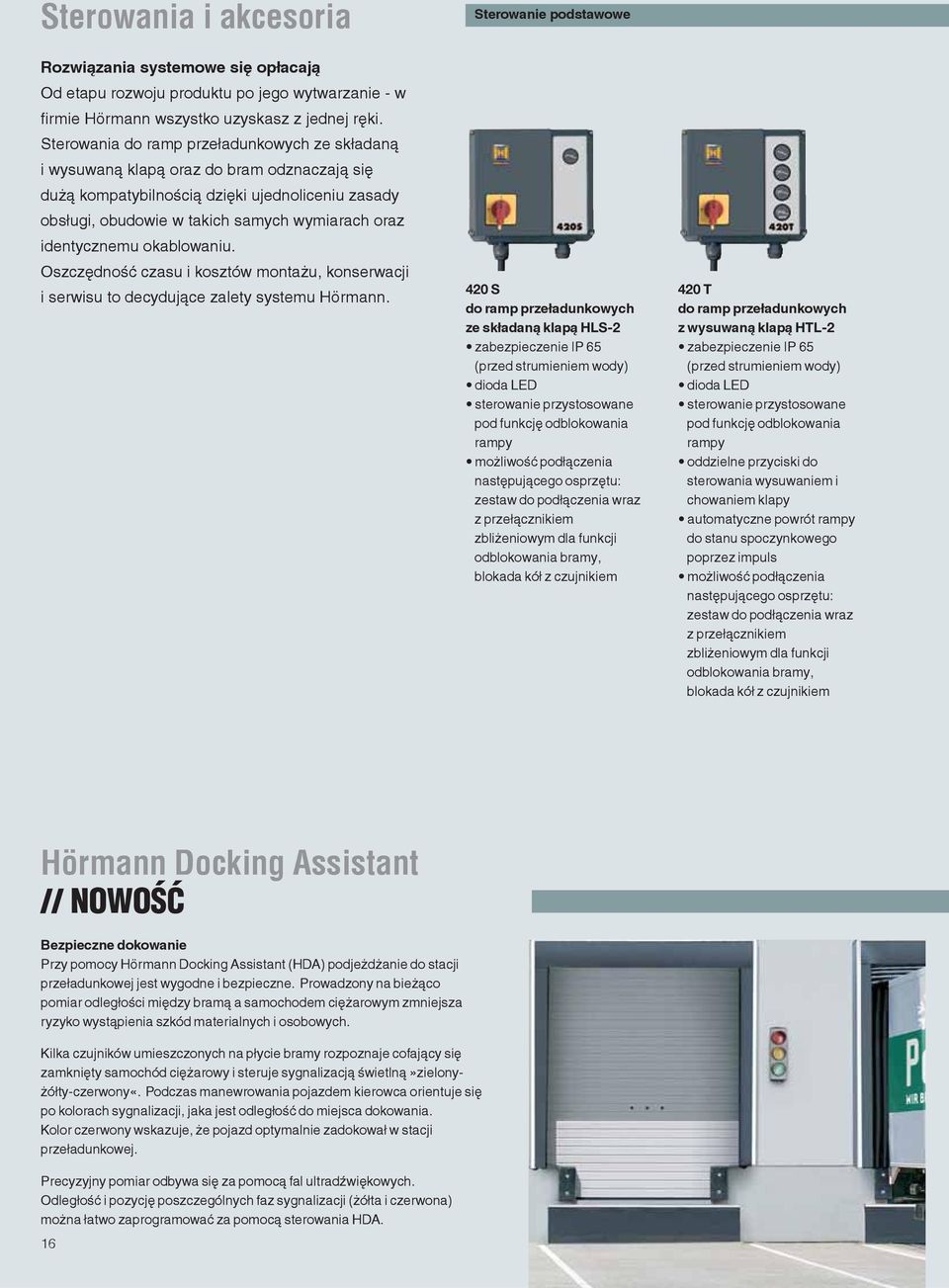 identycznemu okablowaniu. Oszczędność czasu i kosztów montażu, konserwacji i serwisu to decydujące zalety systemu Hörmann.
