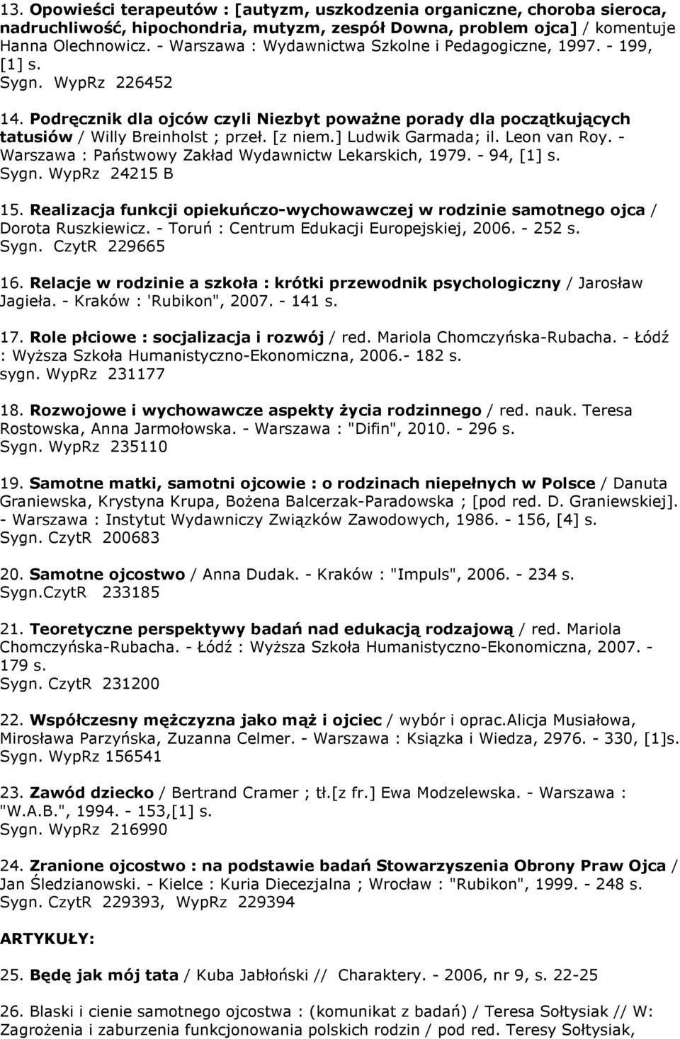 [z niem.] Ludwik Garmada; il. Leon van Roy. - Warszawa : Państwowy Zakład Wydawnictw Lekarskich, 1979. - 94, [1] s. Sygn. WypRz 24215 B 15.