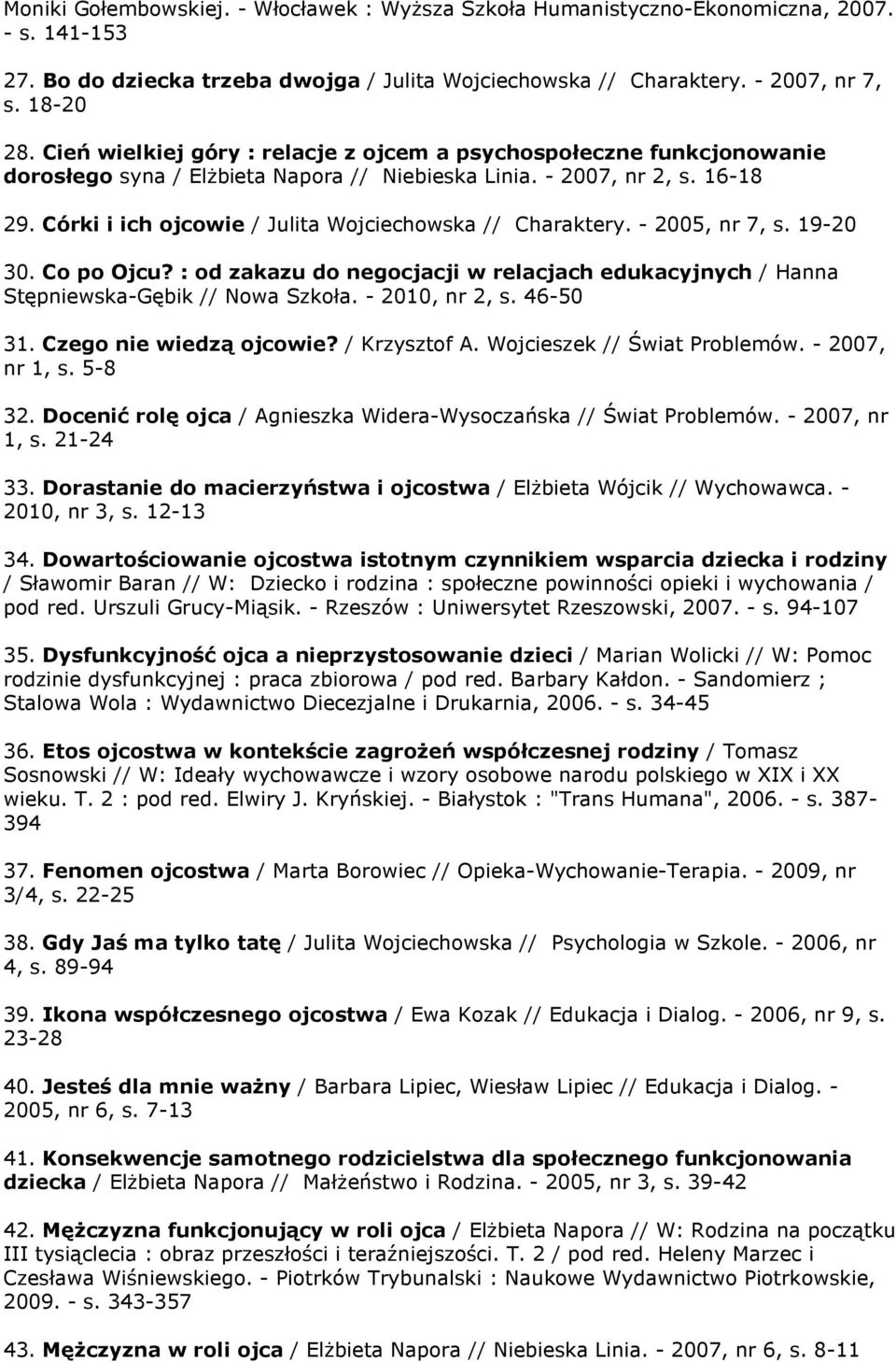 Córki i ich ojcowie / Julita Wojciechowska // Charaktery. - 2005, nr 7, s. 19-20 30. Co po Ojcu? : od zakazu do negocjacji w relacjach edukacyjnych / Hanna Stępniewska-Gębik // Nowa Szkoła.