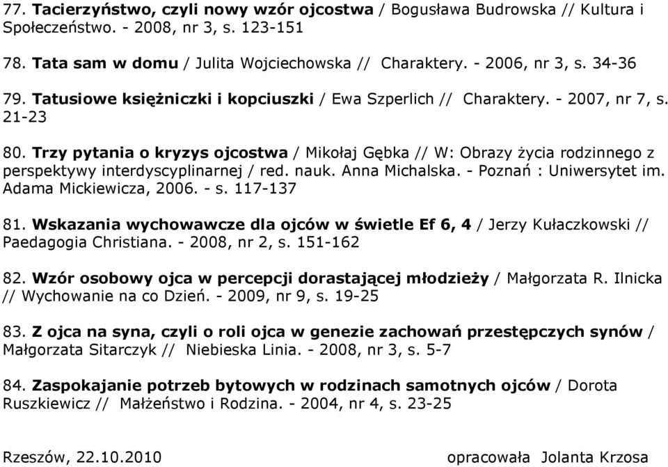 Trzy pytania o kryzys ojcostwa / Mikołaj Gębka // W: Obrazy życia rodzinnego z perspektywy interdyscyplinarnej / red. nauk. Anna Michalska. - Poznań : Uniwersytet im. Adama Mickiewicza, 2006. - s.