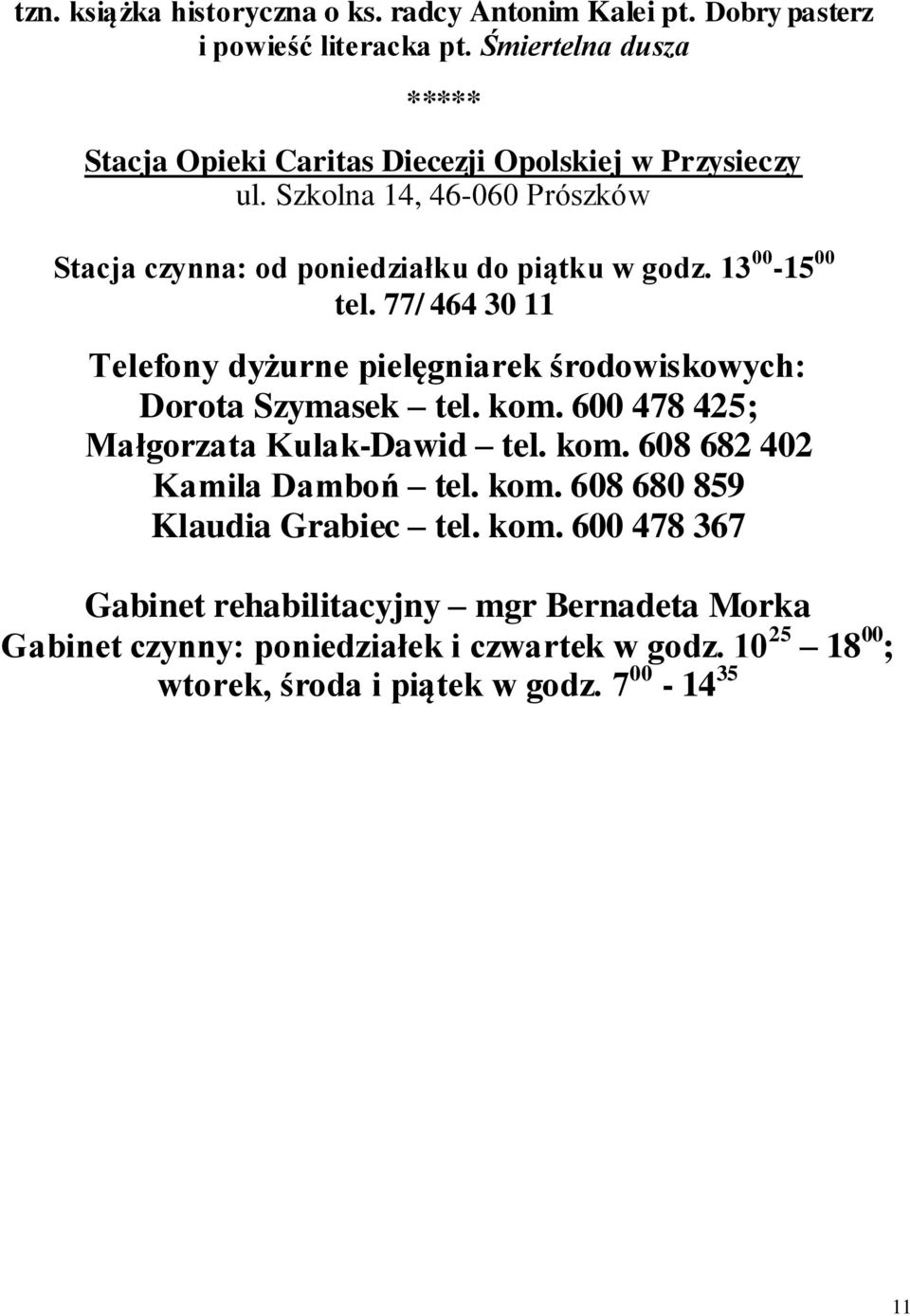 13 00-15 00 tel. 77/ 464 30 11 Telefony dyżurne pielęgniarek środowiskowych: Dorota Szymasek tel. kom. 600 478 425; Małgorzata Kulak-Dawid tel. kom. 608 682 402 Kamila Damboń tel.