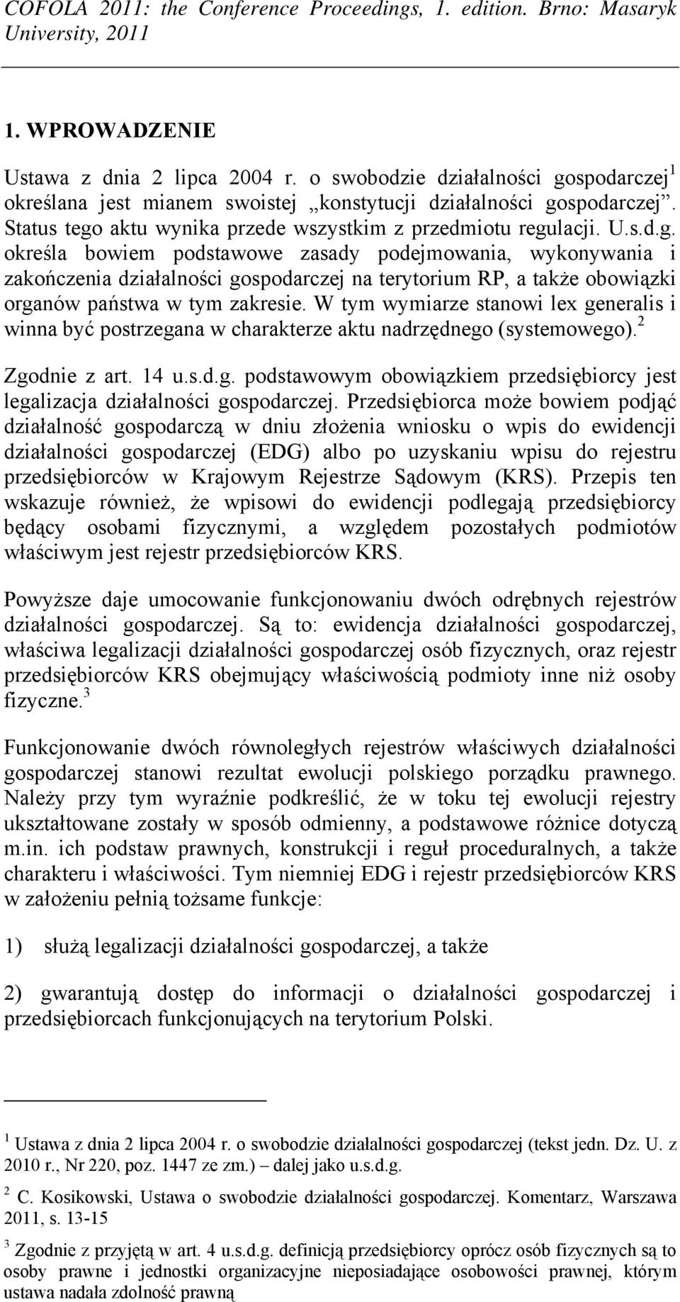 W tym wymiarze stanowi lex generalis i winna być postrzegana w charakterze aktu nadrzędnego (systemowego). 2 Zgodnie z art. 14 u.s.d.g. podstawowym obowiązkiem przedsiębiorcy jest legalizacja działalności gospodarczej.