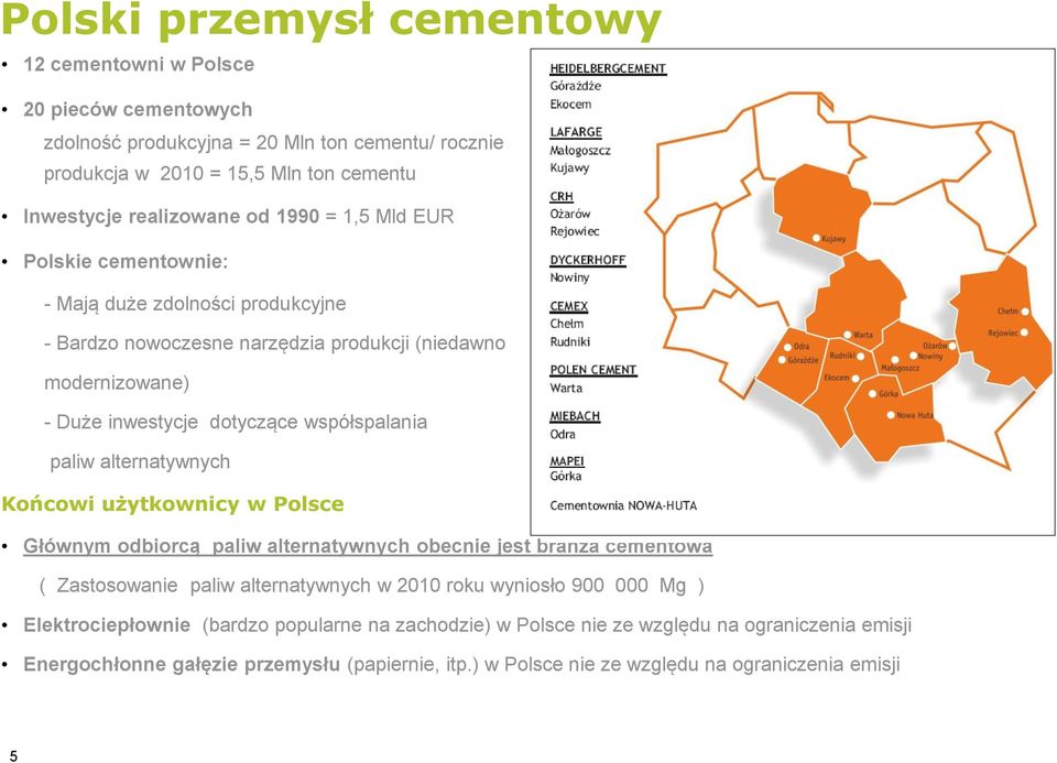 alternatywnych Końcowi użytkownicy w Polsce Głównym odbiorcą paliw alternatywnych obecnie jest branża cementowa ( Zastosowanie paliw alternatywnych w 2010 roku wyniosło 900 000 Mg )