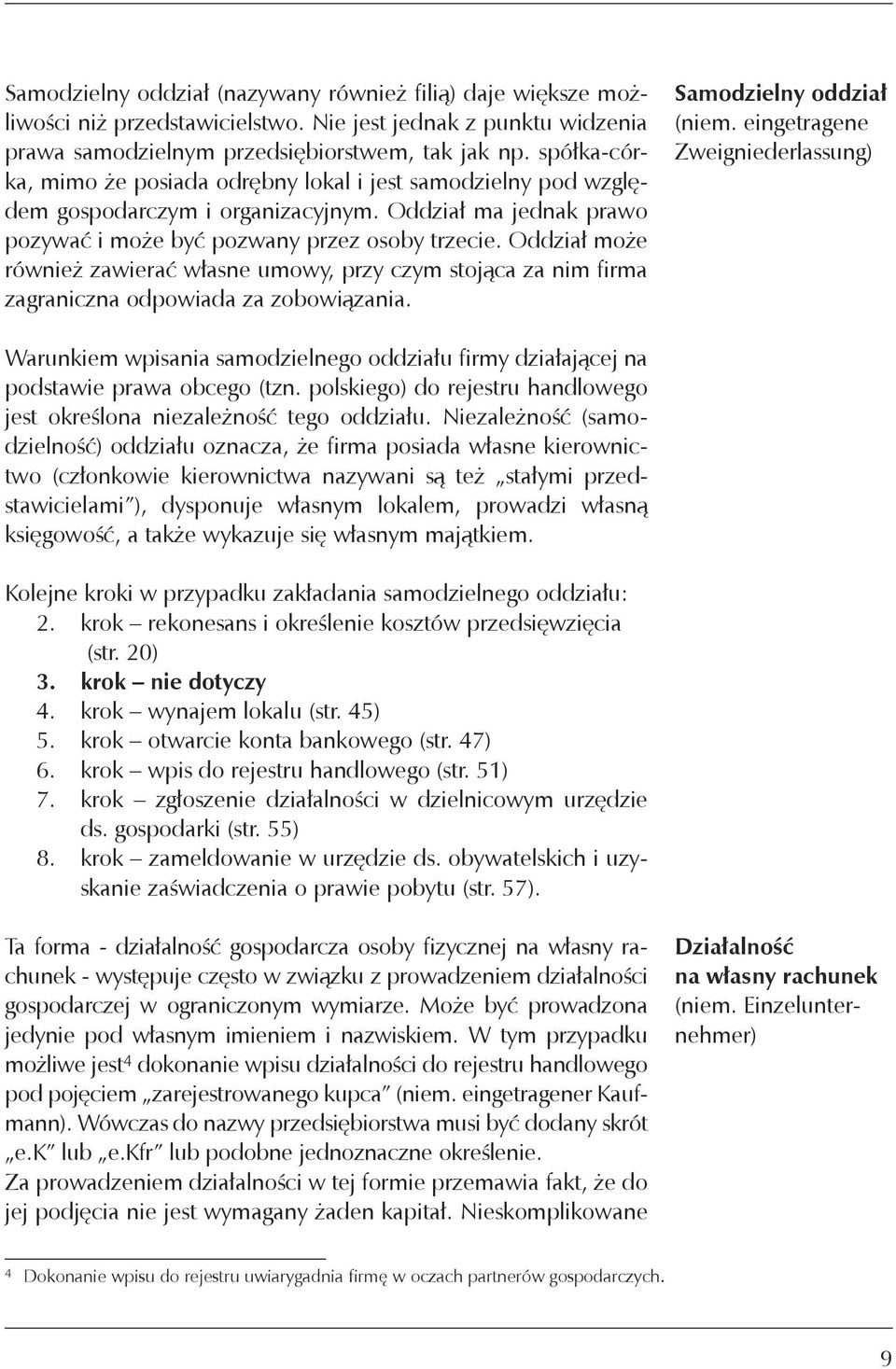 Oddział może również zawierać własne umowy, przy czym stojąca za nim firma zagraniczna odpowiada za zobowiązania. Samodzielny oddział (niem.