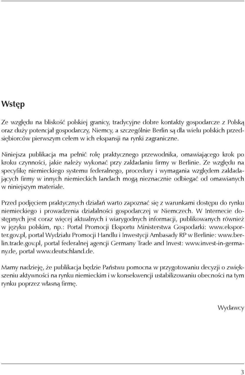 Niniejsza publikacja ma pełnić rolę praktycznego przewodnika, omawiającego krok po kroku czynności, jakie należy wykonać przy zakładaniu firmy w Berlinie.