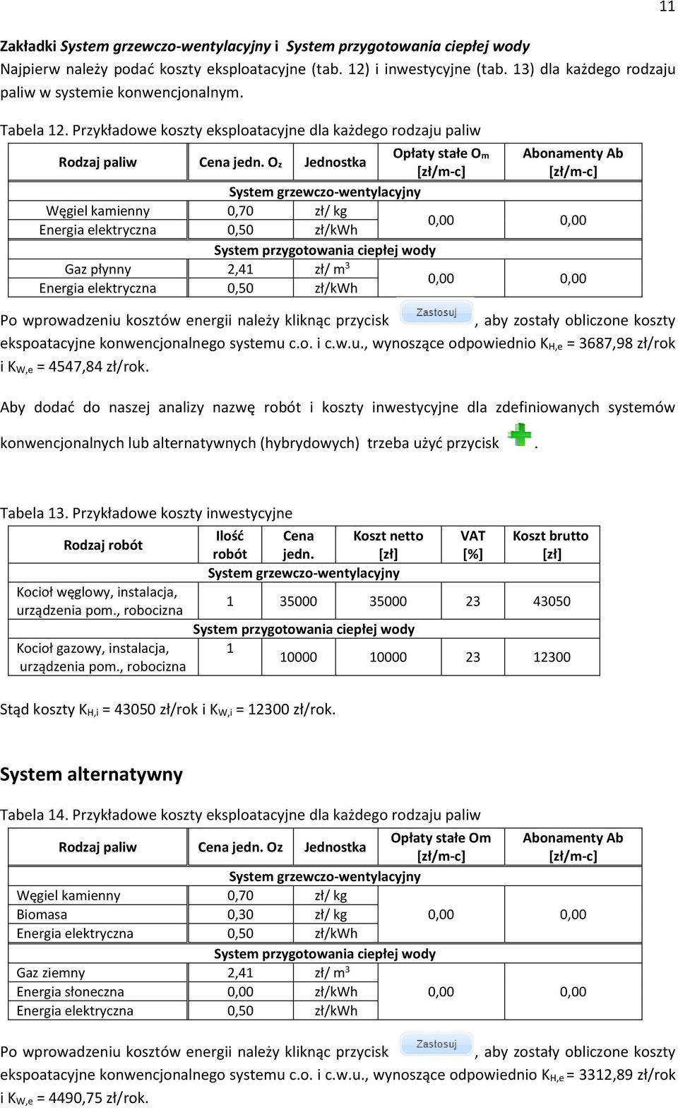 Oz Jednostka Opłaty stałe Om Abonamenty Ab [zł/m-c] [zł/m-c] System grzewczo-wentylacyjny Węgiel kamienny 0,70 zł/ kg Energia elektryczna 0,50 zł/kwh 0,00 0,00 System przygotowania ciepłej wody Gaz