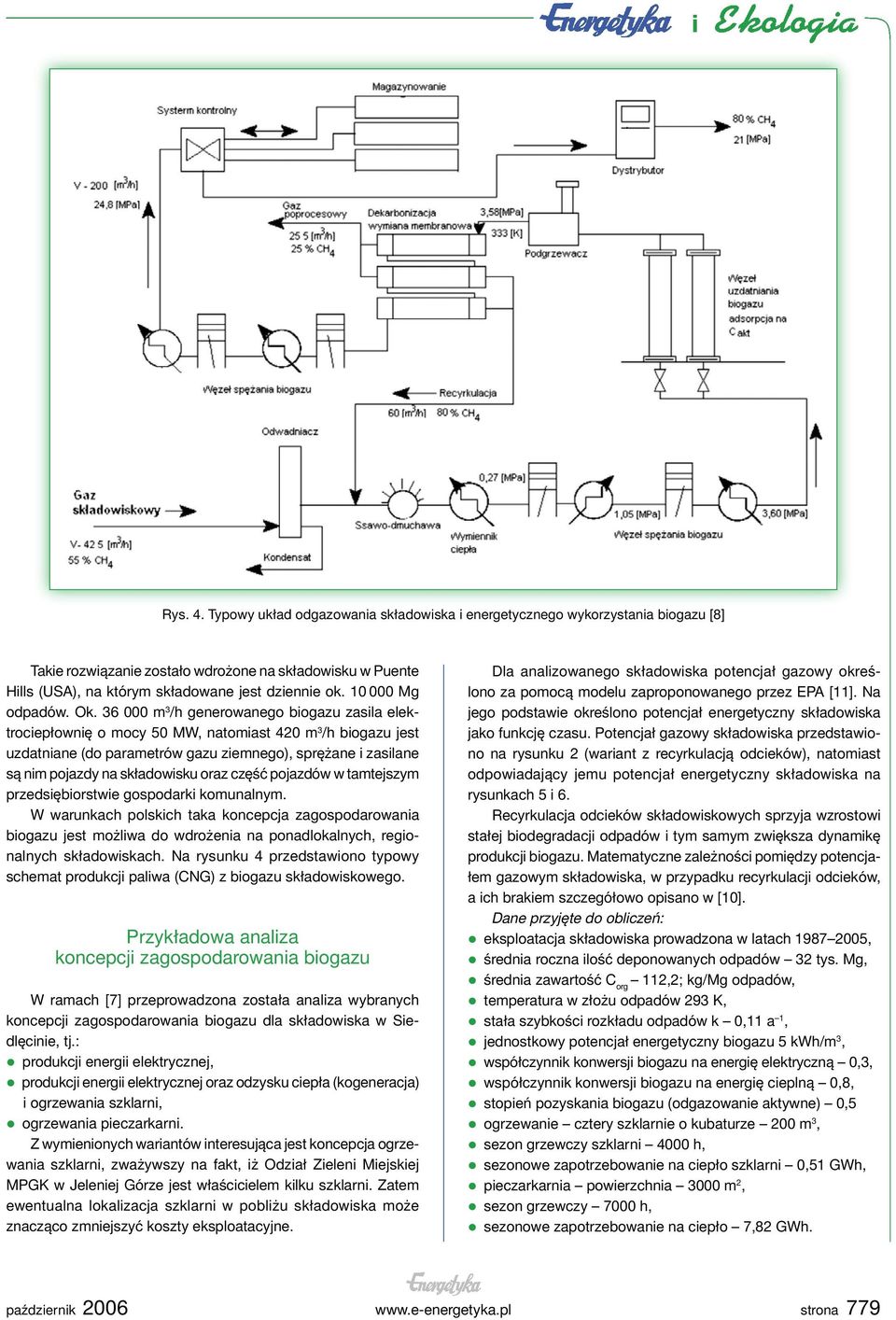 36 000 m 3 /h generowanego biogazu zasila elektrociepłownię o mocy 50 MW, natomiast 420 m 3 /h biogazu jest uzdatniane (do parametrów gazu ziemnego), sprężane i zasilane są nim pojazdy na składowisku