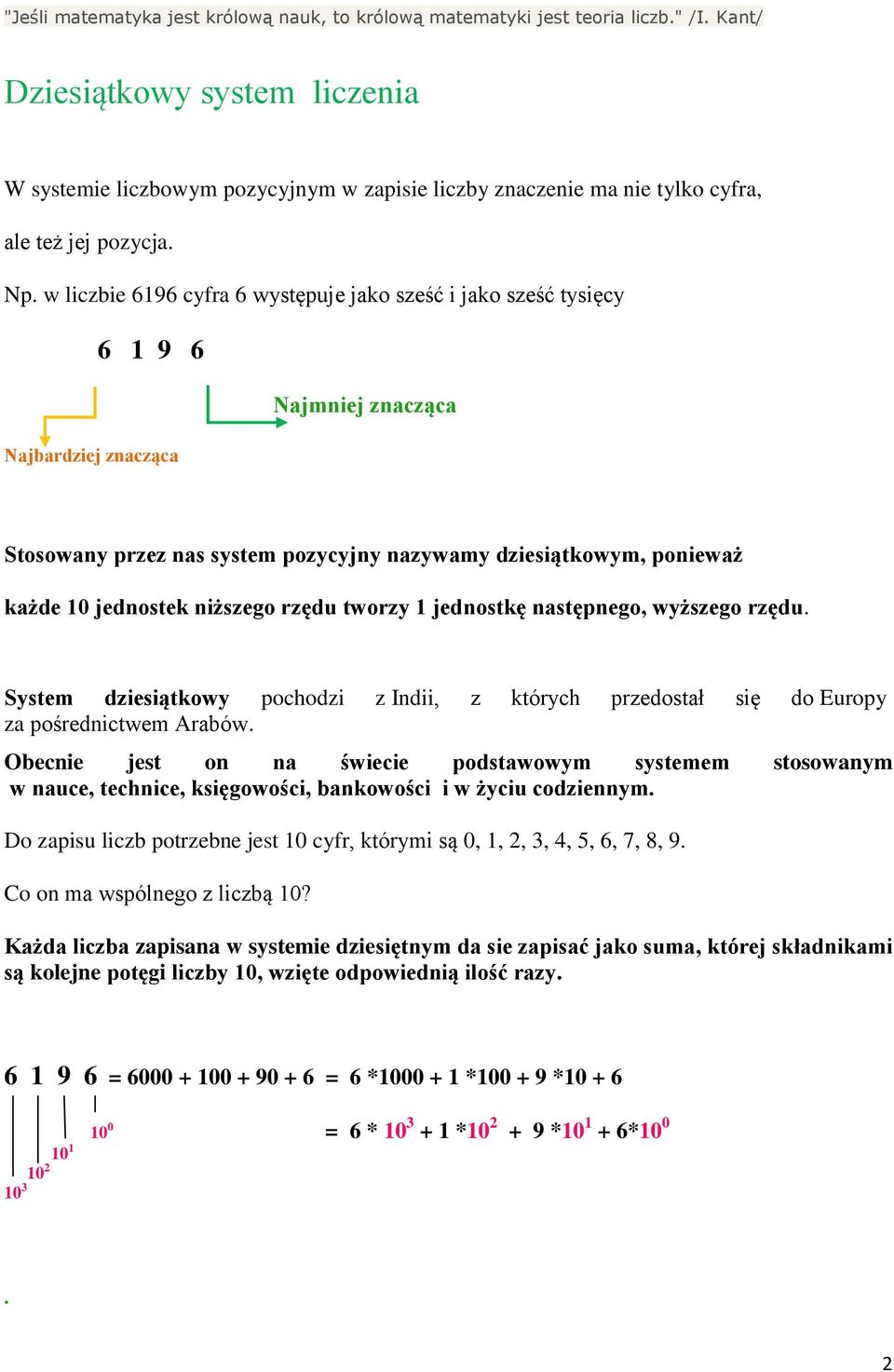 w liczbie 6196 cyfra 6 występuje jako sześć i jako sześć tysięcy 6 1 9 6 Najbardziej znacząca Najmniej znacząca Stosowany przez nas system pozycyjny nazywamy dziesiątkowym, ponieważ każde 10