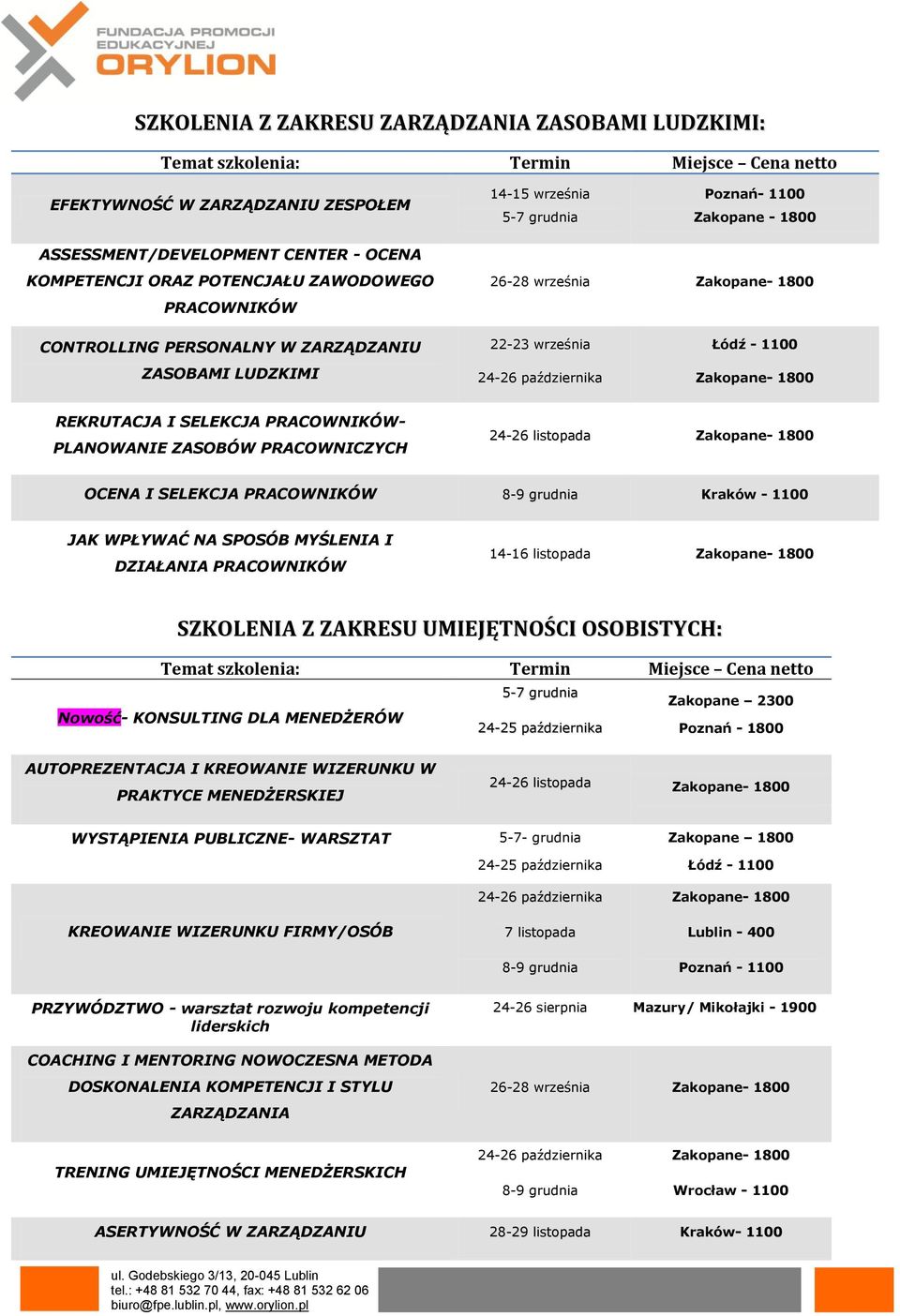 24-26 listopada OCENA I SELEKCJA PRACOWNIKÓW 8-9 grudnia Kraków - 1100 JAK WPŁYWAĆ NA SPOSÓB MYŚLENIA I DZIAŁANIA PRACOWNIKÓW 14-16 listopada SZKOLENIA Z ZAKRESU UMIEJĘTNOŚCI OSOBISTYCH: 5-7 grudnia