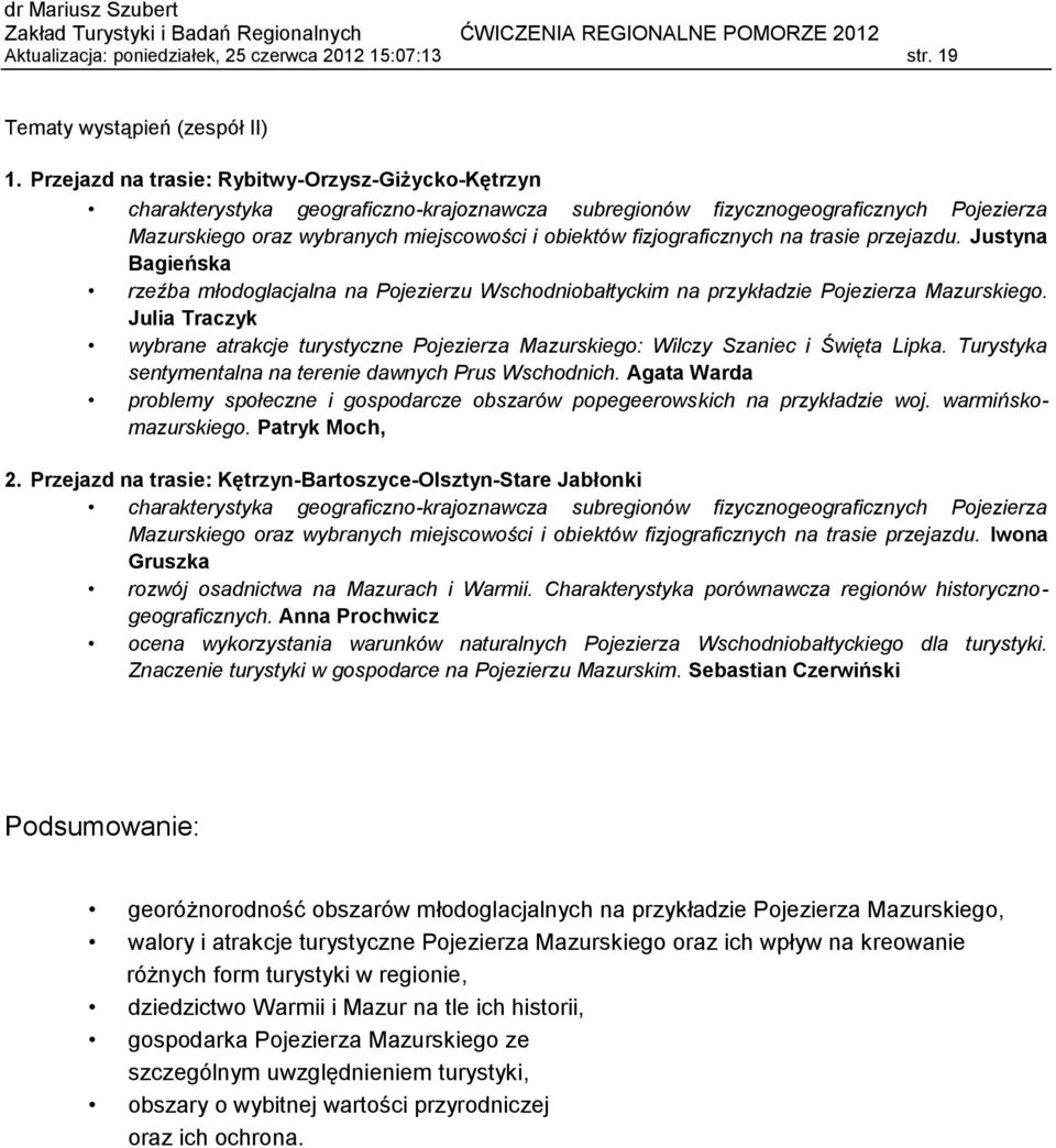 fizjograficznych na trasie przejazdu. Justyna Bagieńska rzeźba młodoglacjalna na Pojezierzu Wschodniobałtyckim na przykładzie Pojezierza Mazurskiego.