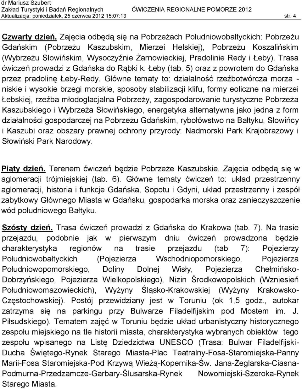Redy i Łeby). Trasa ćwiczeń prowadzi z Gdańska do Rąbki k. Łeby (tab. 5) oraz z powrotem do Gdańska przez pradolinę Łeby-Redy.
