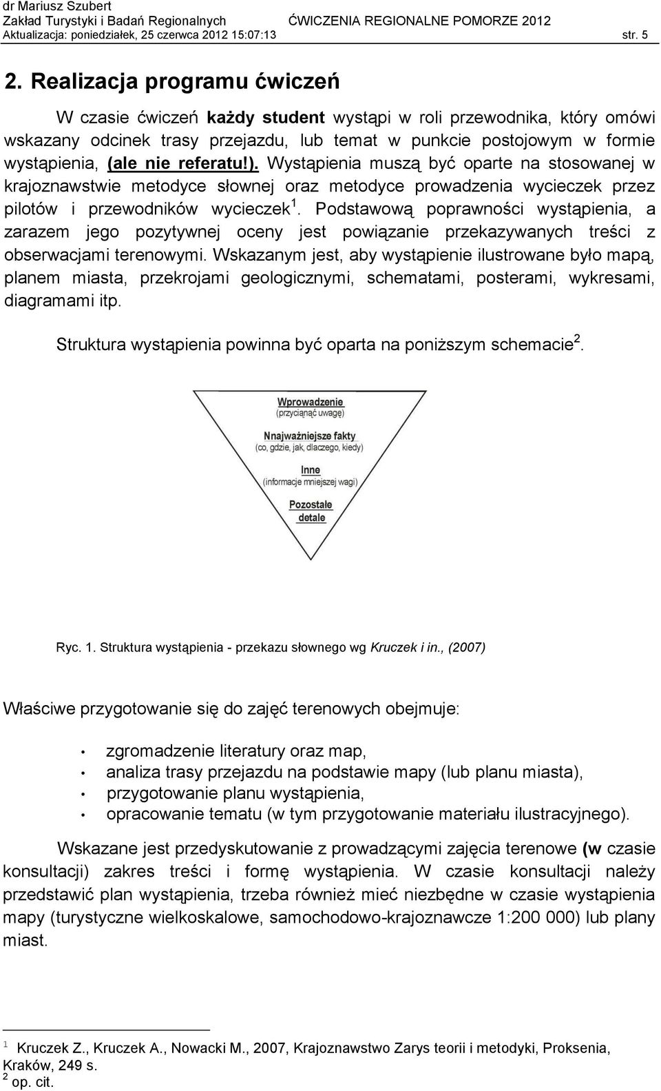 referatu!). Wystąpienia muszą być oparte na stosowanej w krajoznawstwie metodyce słownej oraz metodyce prowadzenia wycieczek przez pilotów i przewodników wycieczek 1.