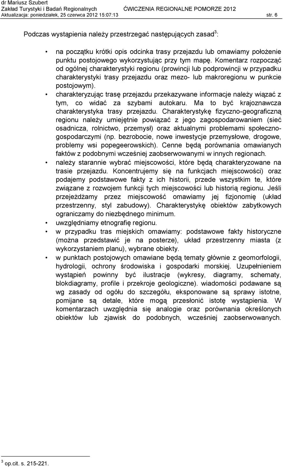 Komentarz rozpocząć od ogólnej charakterystyki regionu (prowincji lub podprowincji w przypadku charakterystyki trasy przejazdu oraz mezo- lub makroregionu w punkcie postojowym).