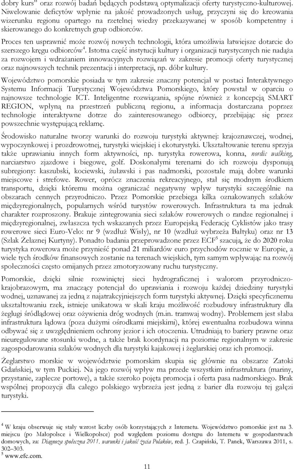 grup odbiorców. Proces ten usprawnić może rozwój nowych technologii, która umożliwia łatwiejsze dotarcie do szerszego kręgu odbiorców 4.