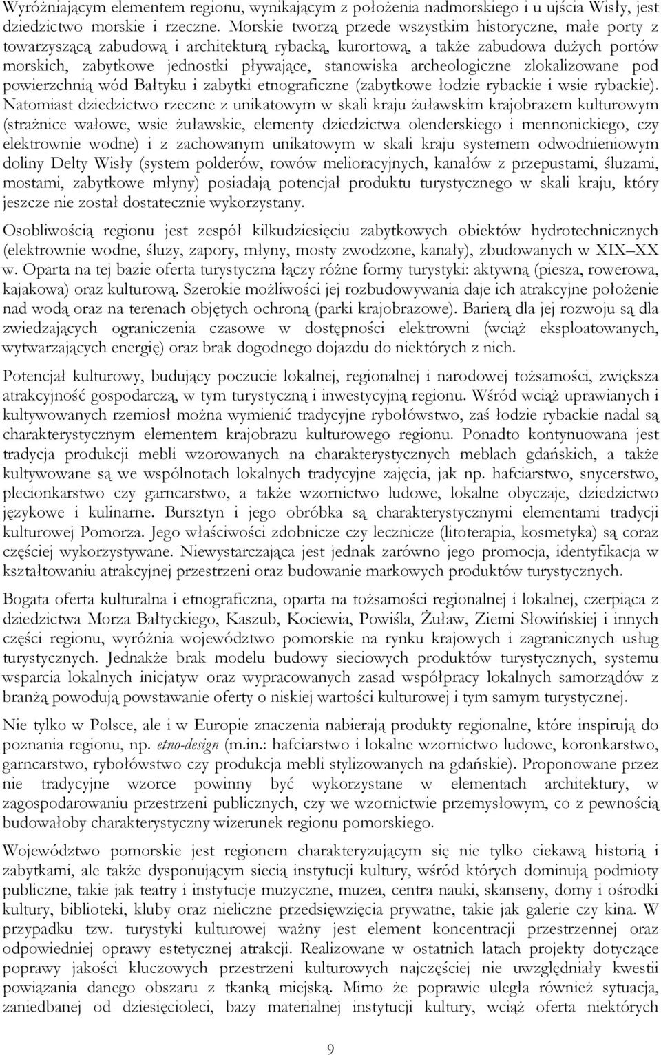 archeologiczne zlokalizowane pod powierzchnią wód Bałtyku i zabytki etnograficzne (zabytkowe łodzie rybackie i wsie rybackie).