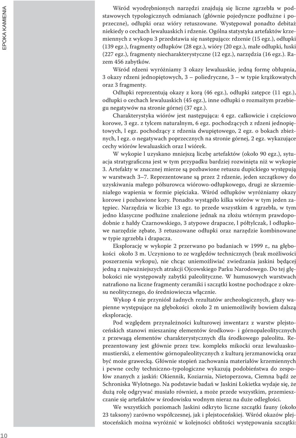 ), fragmenty odłupków (28 egz.), wióry (20 egz.), małe odłupki, łuski (227 egz.), fragmenty niecharakterystyczne (12 egz.), narzędzia (16 egz.). Razem 456 zabytków.