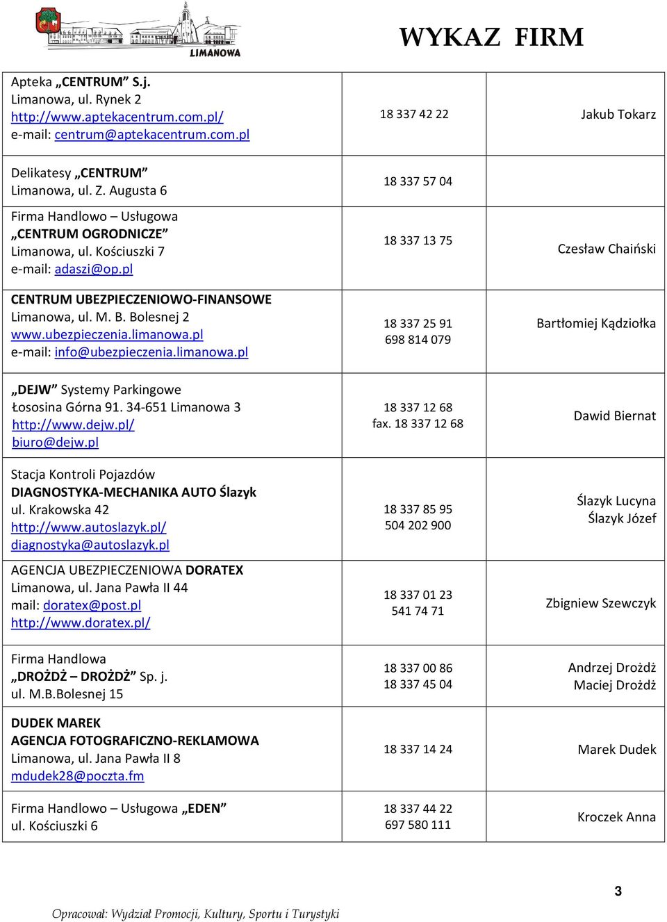 pl e-mail: info@ubezpieczenia.limanowa.pl 18 337 57 04 18 337 13 75 18 337 25 91 698 814 079 Czesław Chaiński Bartłomiej Kądziołka DEJW Systemy Parkingowe Łososina Górna 91.