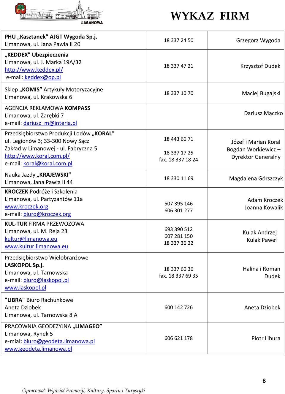 Zarębki 7 e-mail: dariusz_m@interia.pl Przedsiębiorstwo Produkcji Lodów KORAL ul. Legionów 3; 33-300 Nowy Sącz Zakład w Limanowej - ul. Fabryczna 5 http://www.koral.com.
