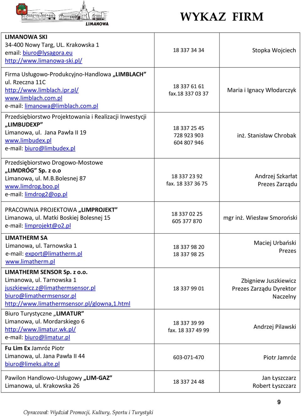 limbudex.pl e-mail: biuro@limbudex.pl Przedsiębiorstwo Drogowo-Mostowe LIMDRÓG Sp. z o.o Limanowa, ul. M.B.Bolesnej 87 www.limdrog.boo.pl e-mail: limdrog2@op.