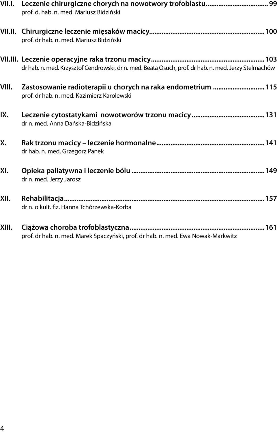 Zastosowanie radioterapii u chorych na raka endometrium...115 prof. dr hab. n. med. Kazimierz Karolewski Leczenie cytostatykami nowotworów trzonu macicy...131 dr n. med. Anna Dańska-Bidzińska X.