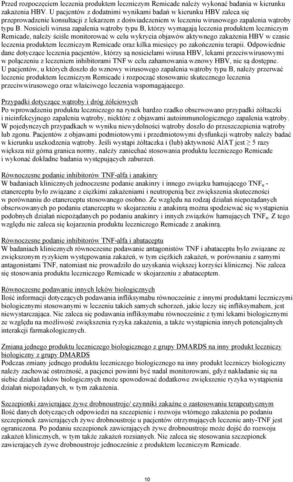 Nosicieli wirusa zapalenia wątroby typu B, którzy wymagają leczenia produktem leczniczym Remicade, należy ściśle monitorować w celu wykrycia objawów aktywnego zakażenia HBV w czasie leczenia