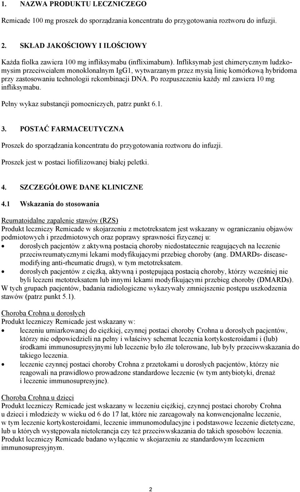 Infliksymab jest chimerycznym ludzkomysim przeciwciałem monoklonalnym IgG1, wytwarzanym przez mysią linię komórkową hybridoma przy zastosowaniu technologii rekombinacji DNA.