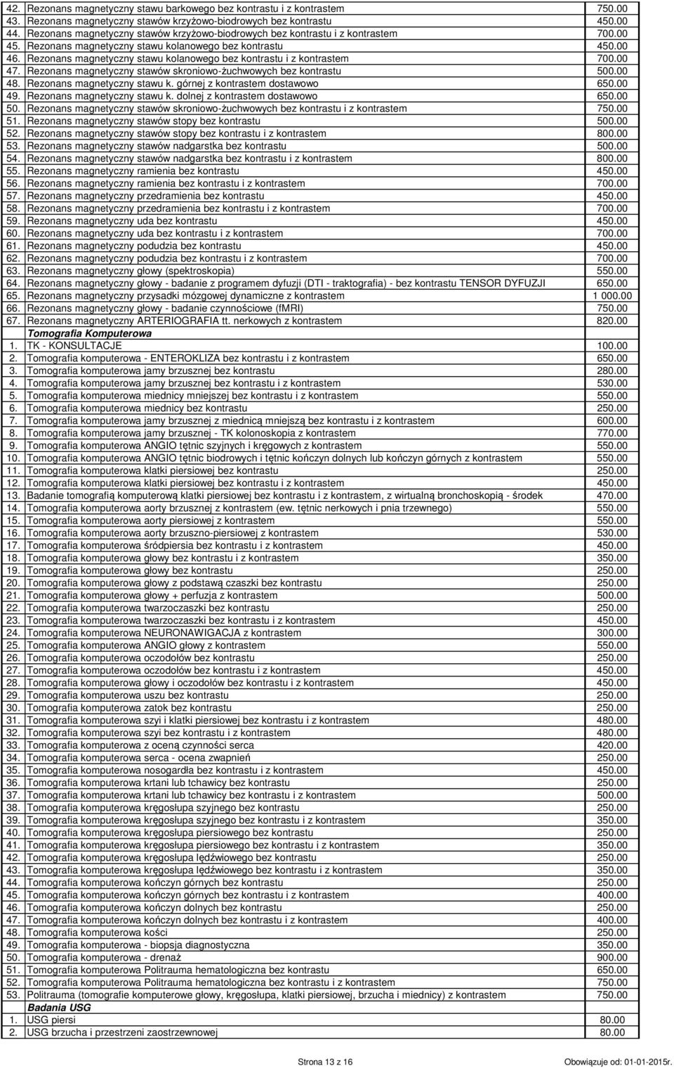 Rezonans magnetyczny stawu kolanowego bez kontrastu i z kontrastem 700.00 47. Rezonans magnetyczny stawów skroniowo-żuchwowych bez kontrastu 500.00 48. Rezonans magnetyczny stawu k.