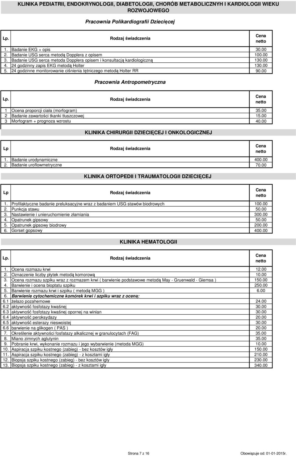 24 godzinne monitorowanie ciśnienia tętniczego metodą Holter RR 90.00 Pracownia Antropometryczna 1 Ocena proporcji ciała (morfogram) 35.00 2 Badanie zawartości tkanki tłuszczowej 15.