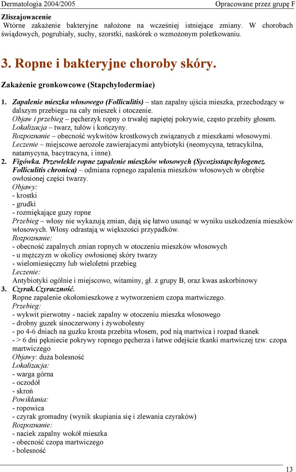 Zapalenie mieszka włosowego (Folliculitis) stan zapalny ujścia mieszka, przechodzący w dalszym przebiegu na cały mieszek i otoczenie.