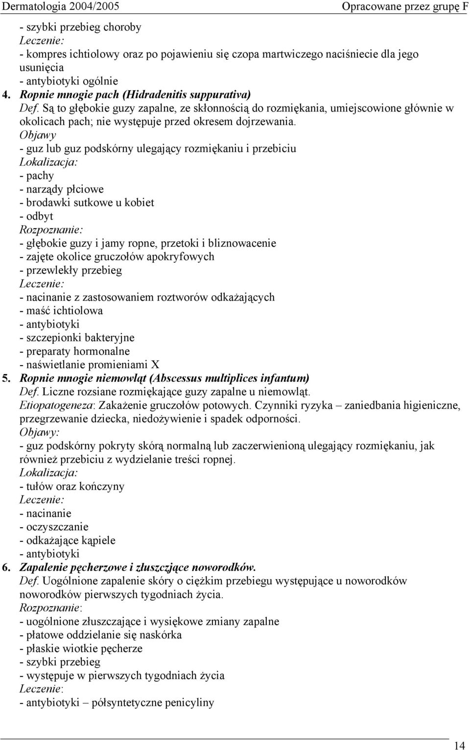 Objawy - guz lub guz podskórny ulegający rozmiękaniu i przebiciu Lokalizacja: - pachy - narządy płciowe - brodawki sutkowe u kobiet - odbyt Rozpoznanie: - głębokie guzy i jamy ropne, przetoki i