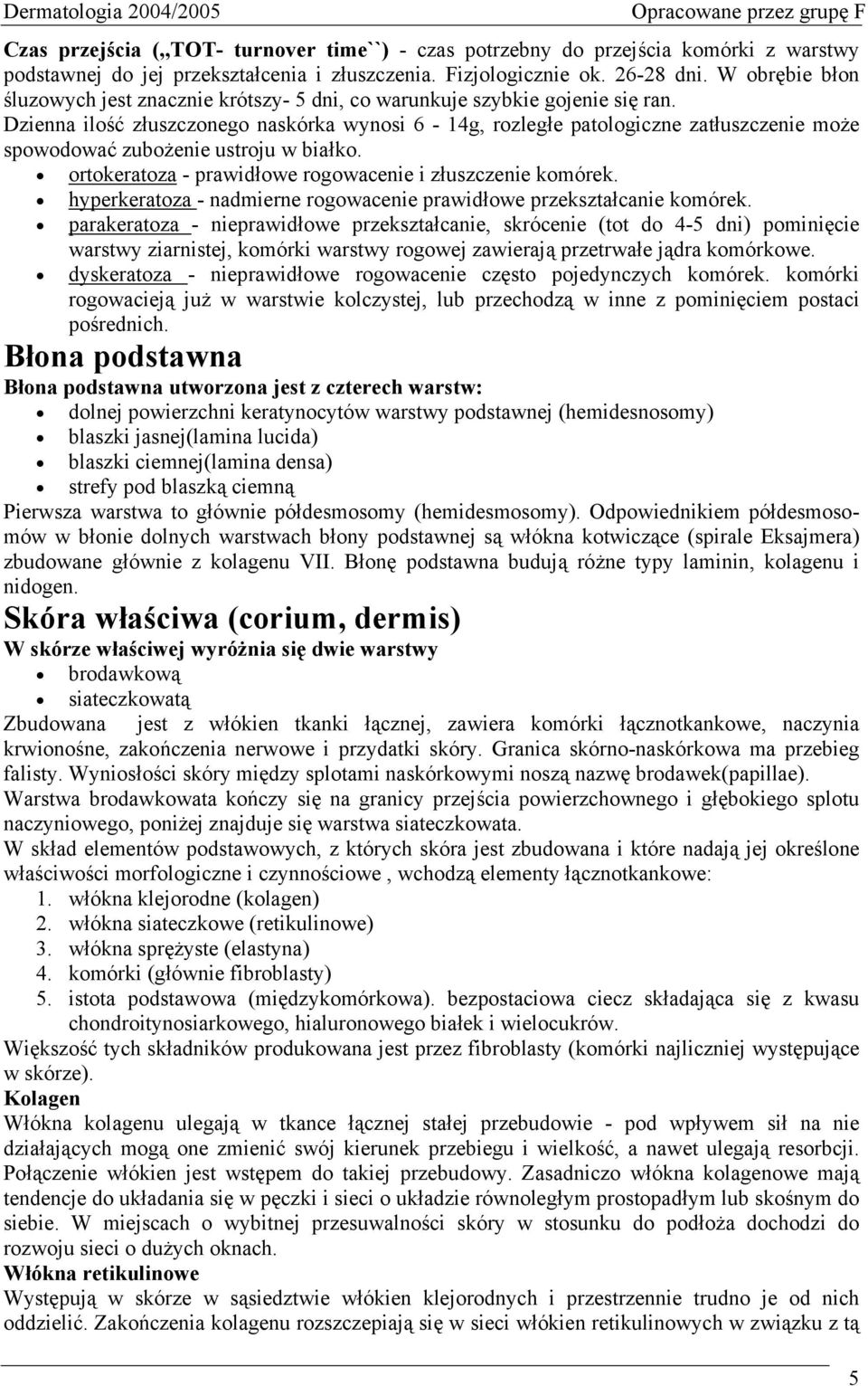 Dzienna ilość złuszczonego naskórka wynosi 6-14g, rozległe patologiczne zatłuszczenie może spowodować zubożenie ustroju w białko. ortokeratoza - prawidłowe rogowacenie i złuszczenie komórek.